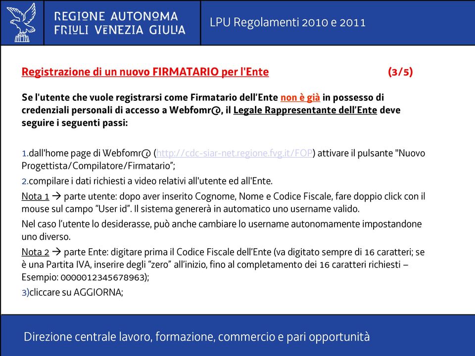 compilare i dati richiesti a video relativi all'utente ed all'ente. Nota 1 parte utente: dopo aver inserito Cognome, Nome e Codice Fiscale, fare doppio click con il mouse sul campo User id.