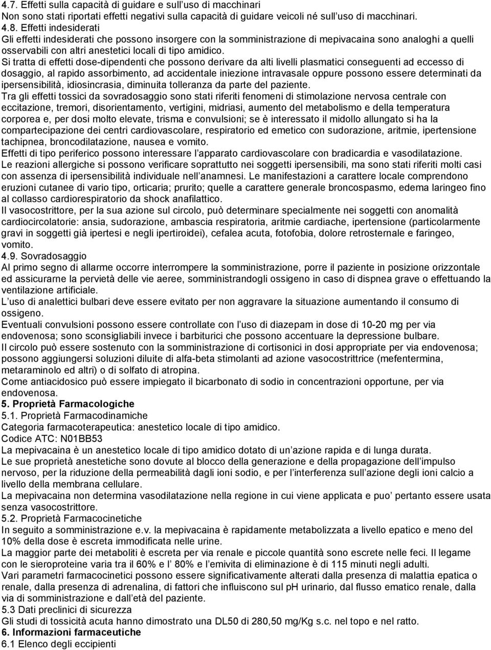 Si tratta di effetti dose-dipendenti che possono derivare da alti livelli plasmatici conseguenti ad eccesso di dosaggio, al rapido assorbimento, ad accidentale iniezione intravasale oppure possono