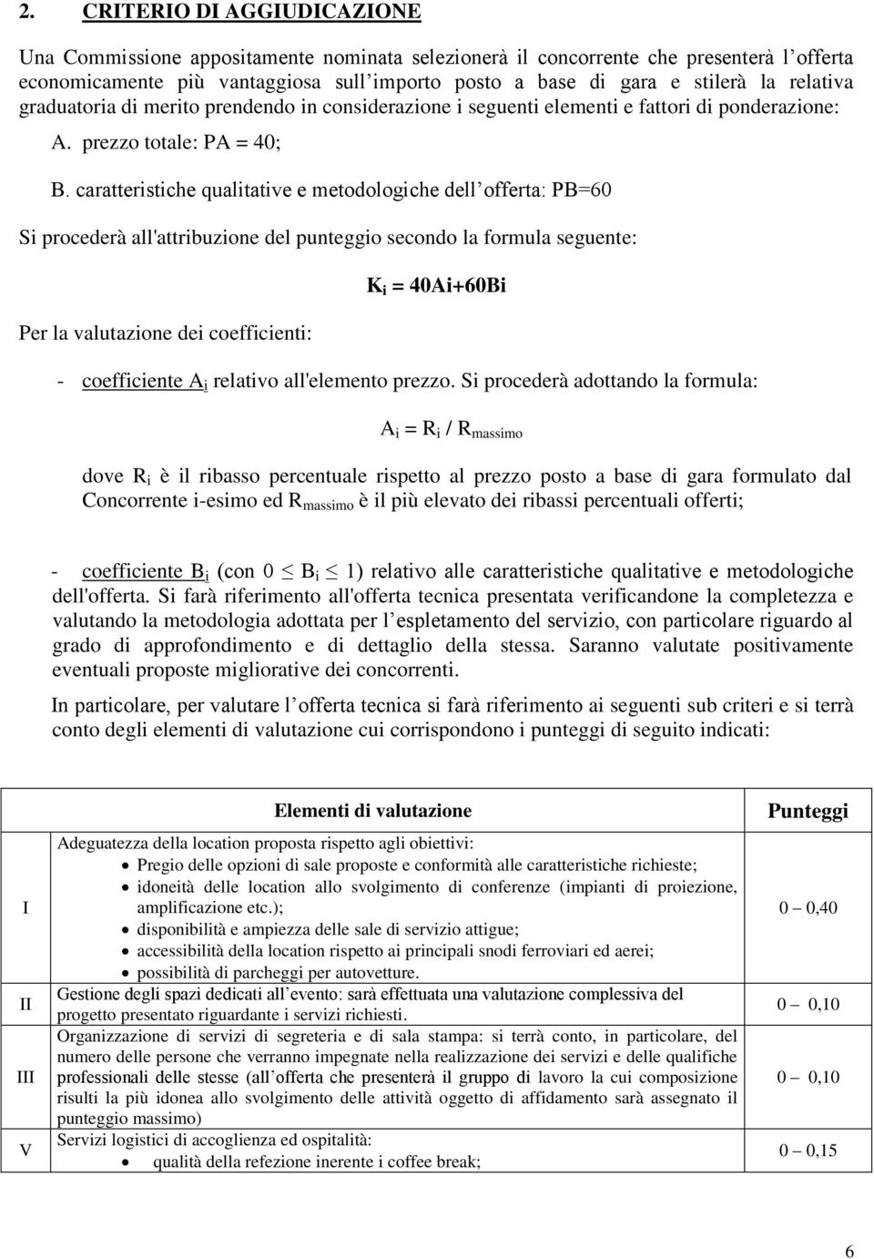 caratteristiche qualitative e metodologiche dell offerta: PB=60 Si procederà all'attribuzione del punteggio secondo la formula seguente: Per la valutazione dei coefficienti: K i = 40Ai+60Bi -