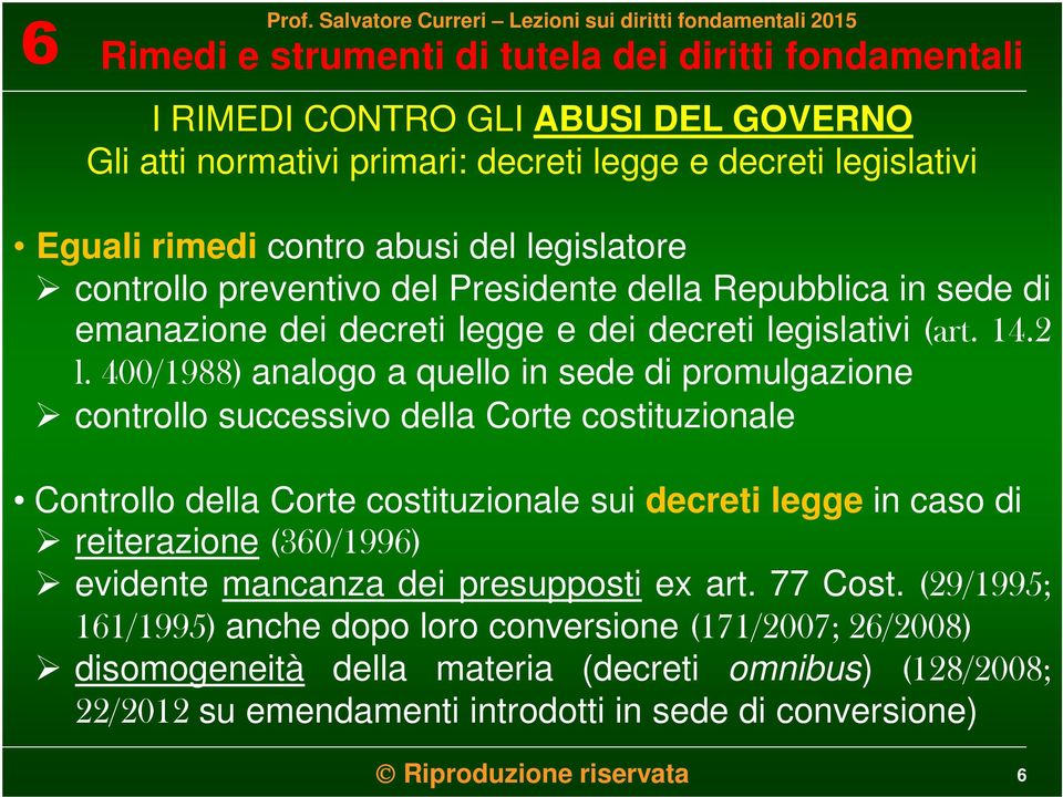 400/1988) analogo a quello in sede di promulgazione controllo successivo della Corte costituzionale Controllo della Corte costituzionale sui decreti legge in caso di reiterazione