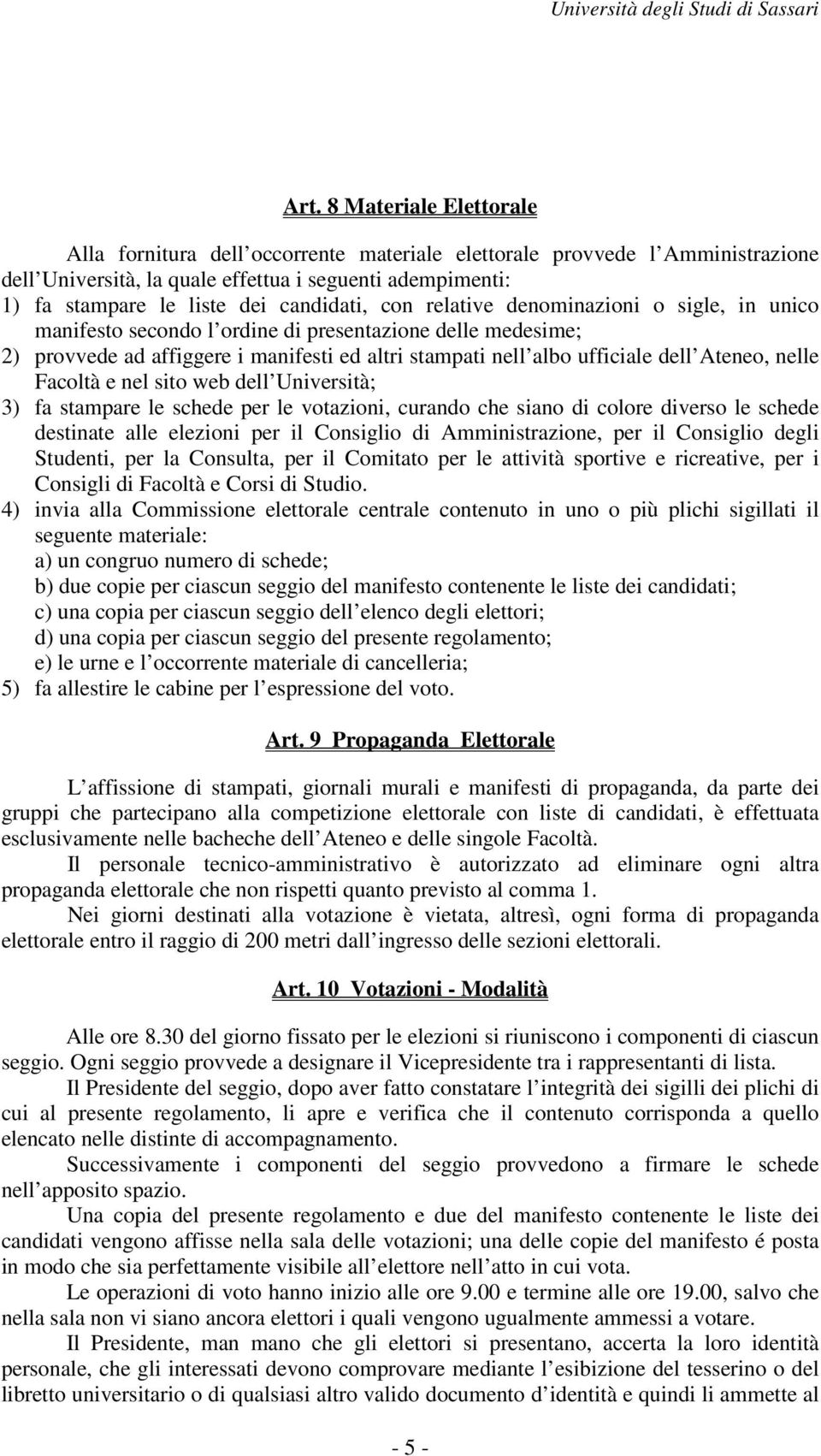 Ateneo, nelle Facoltà e nel sito web dell Università; 3) fa stampare le schede per le votazioni, curando che siano di colore diverso le schede destinate alle elezioni per il Consiglio di