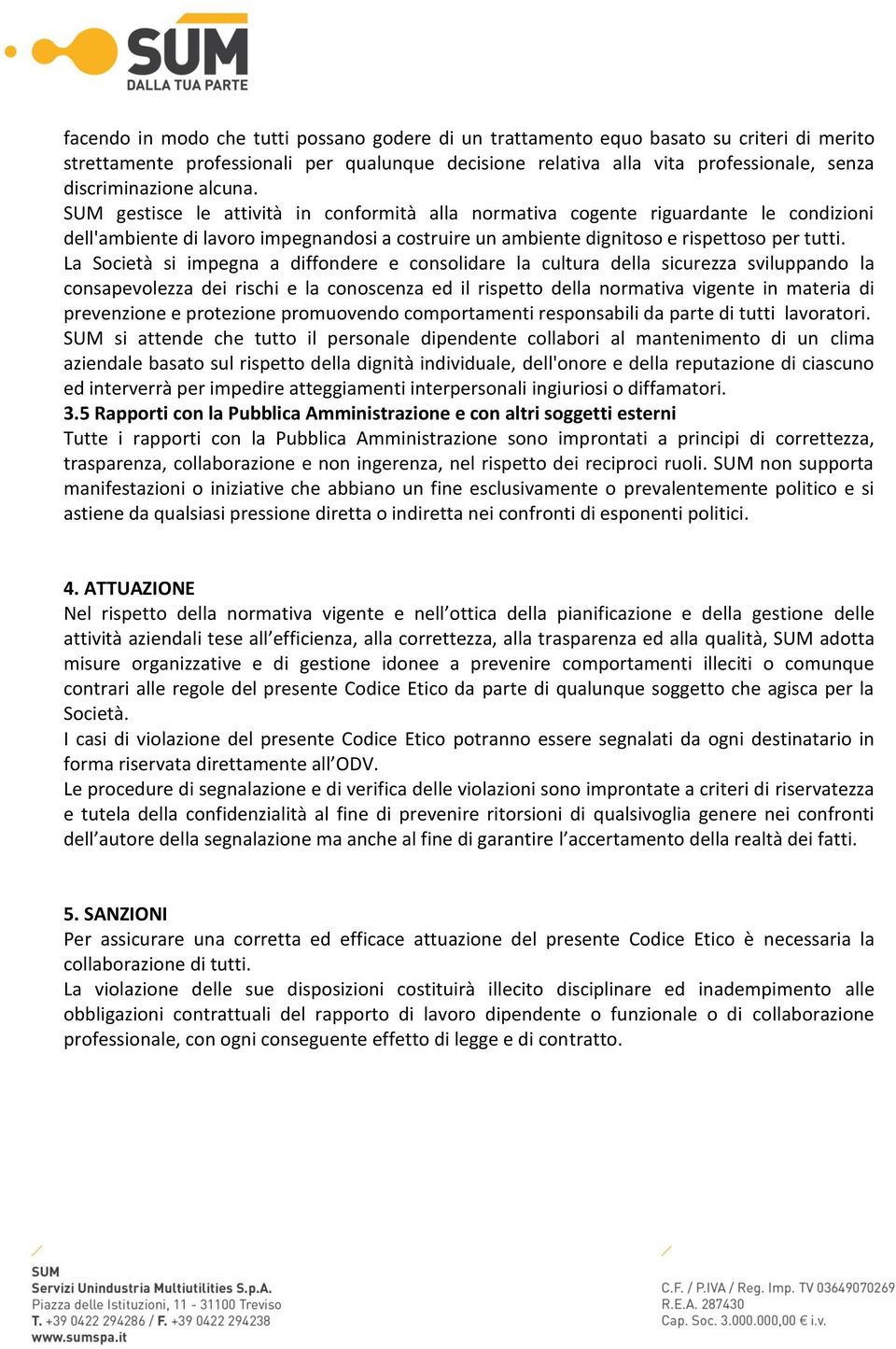 La Società si impegna a diffondere e consolidare la cultura della sicurezza sviluppando la consapevolezza dei rischi e la conoscenza ed il rispetto della normativa vigente in materia di prevenzione e