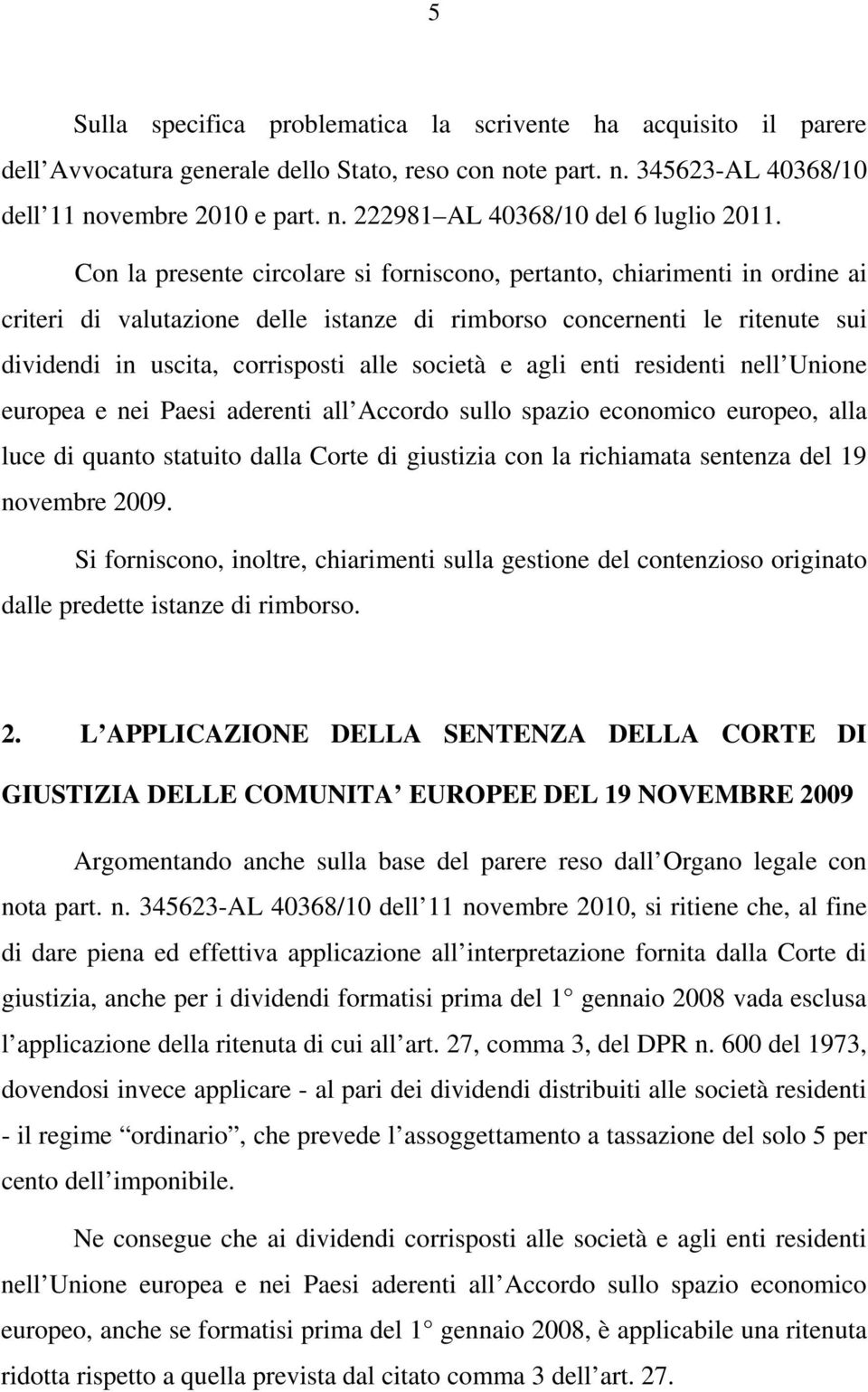 e agli enti residenti nell Unione europea e nei Paesi aderenti all Accordo sullo spazio economico europeo, alla luce di quanto statuito dalla Corte di giustizia con la richiamata sentenza del 19