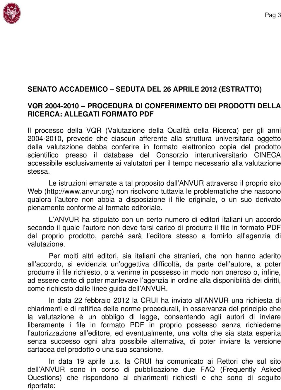 presso il database del Consorzio interuniversitario CINECA accessibile esclusivamente ai valutatori per il tempo necessario alla valutazione stessa.