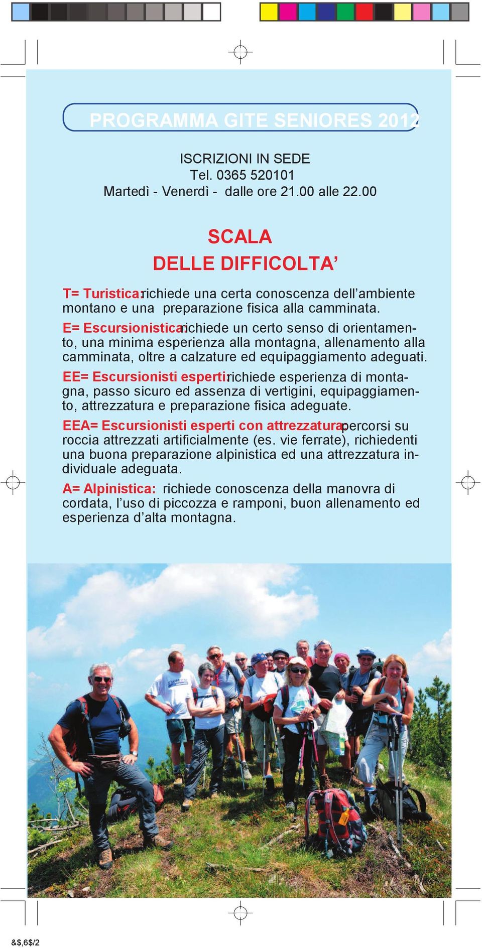 E= Escursionistica: richiede un certo senso di orientamento, una minima esperienza alla montagna, allenamento alla camminata, oltre a calzature ed equipaggiamento adeguati.