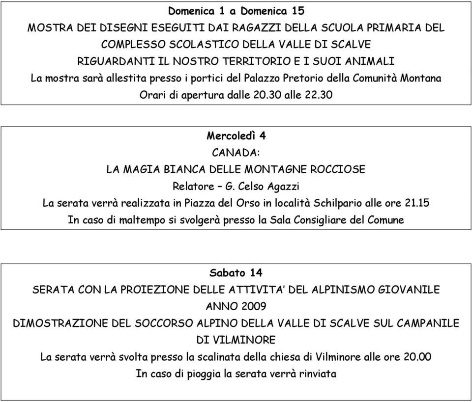 Celso Agazzi La serata verrà realizzata in Piazza del Orso in località Schilpario alle ore 21.