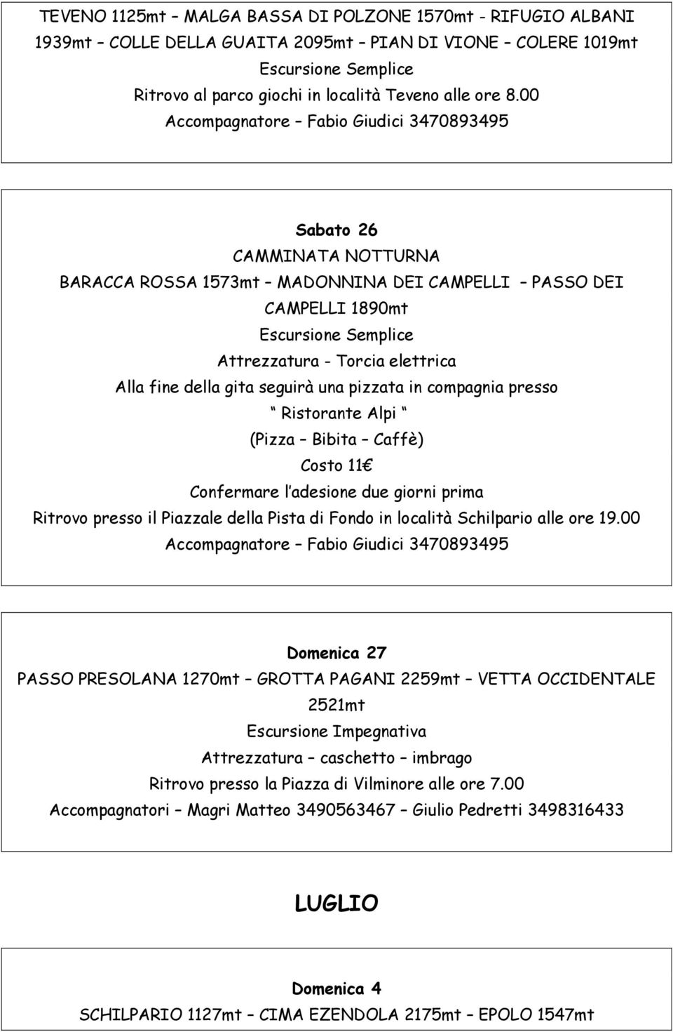 compagnia presso Ristorante Alpi (Pizza Bibita Caffè) Costo 11 Confermare l adesione due giorni prima Ritrovo presso il Piazzale della Pista di Fondo in località Schilpario alle ore 19.