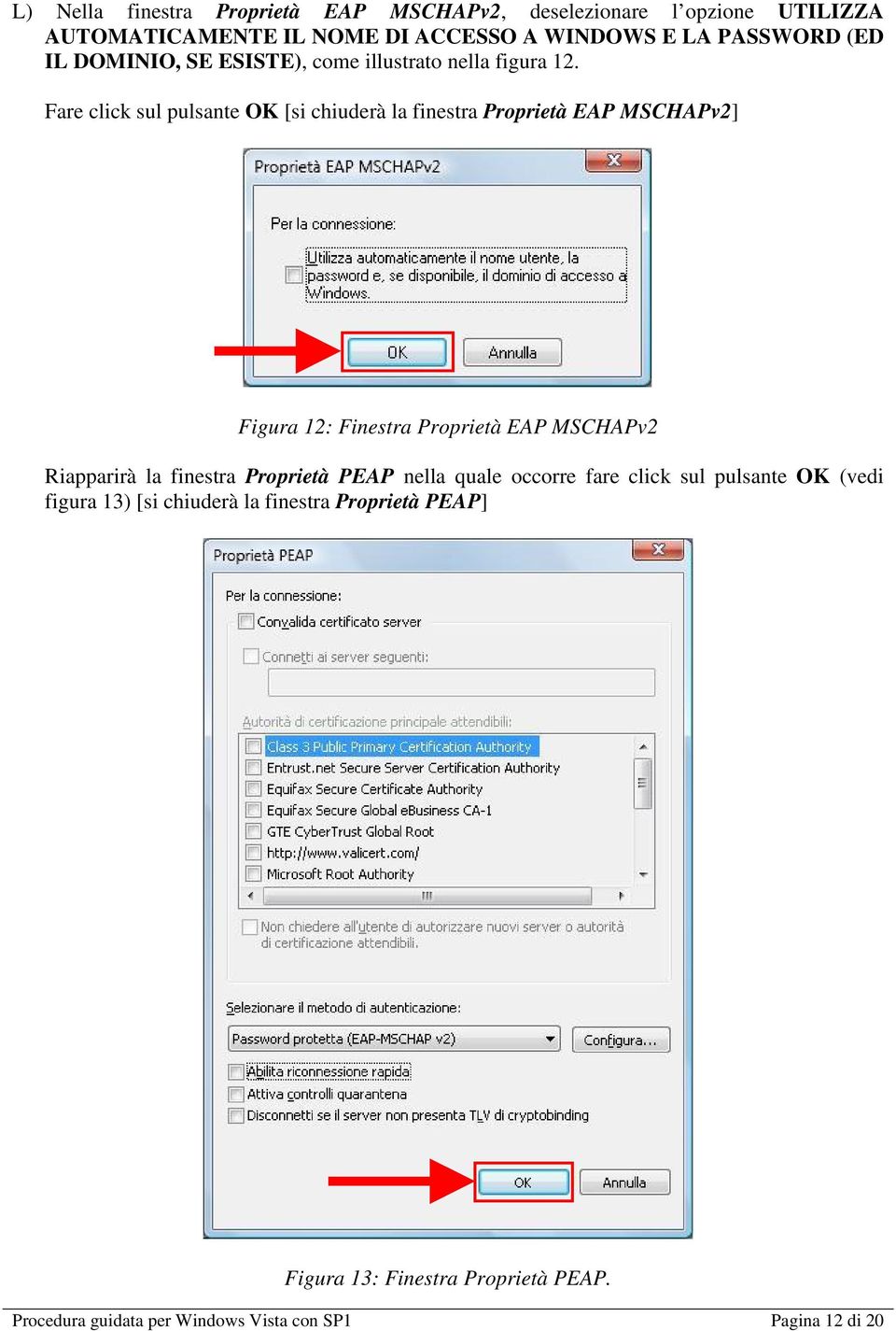 Fare click sul pulsante OK [si chiuderà la finestra Proprietà EAP MSCHAPv2] Figura 12: Finestra Proprietà EAP MSCHAPv2 Riapparirà la