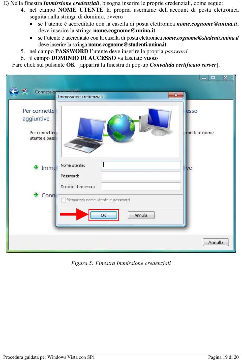 it, deve inserire la stringa nome.cognome@unina.it se l utente è accreditato con la casella di posta elettronica nome.cognome@studenti.unina.it deve inserire la stringa nome.cognome@studenti.unina.it 5.