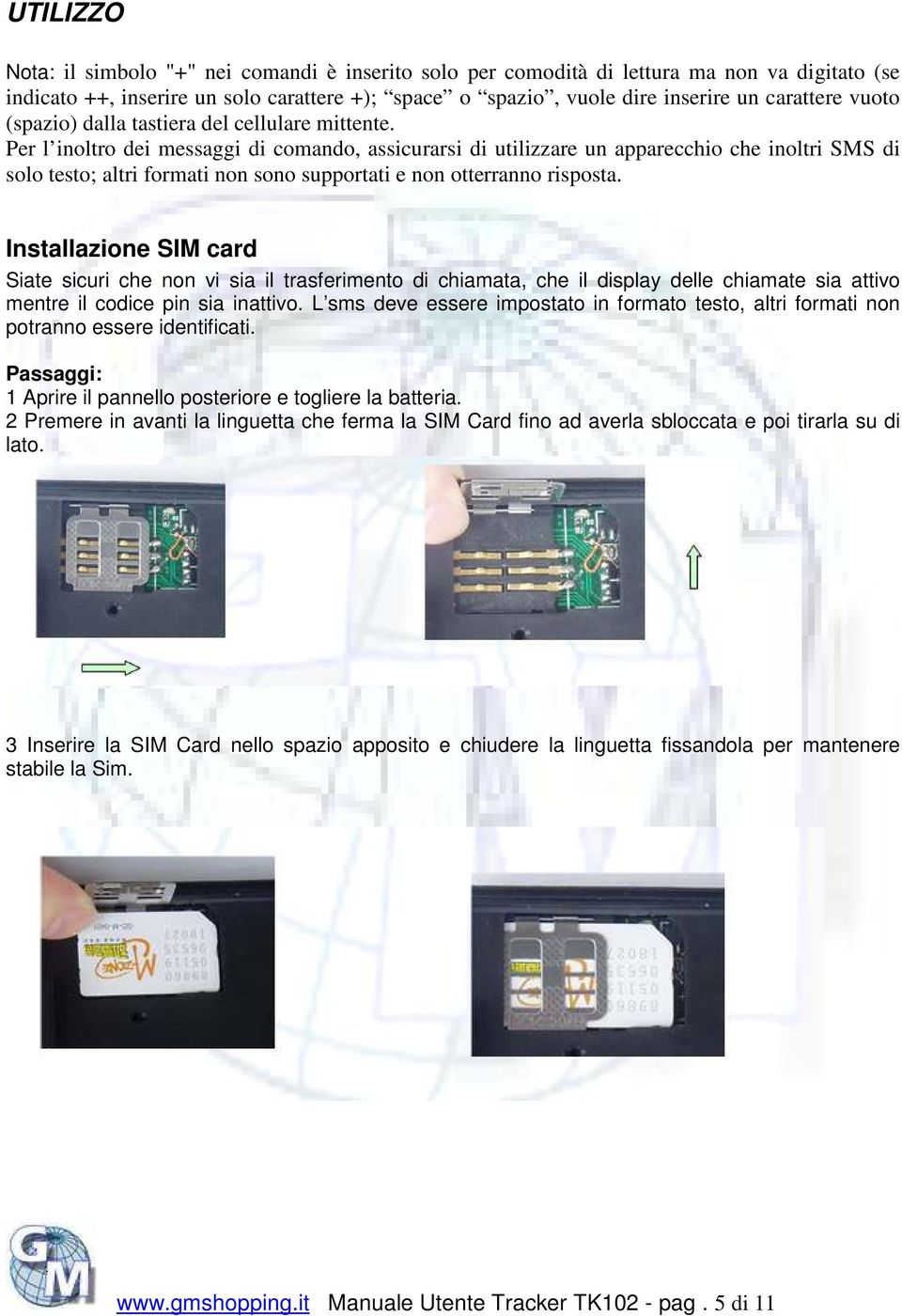 Per l inoltro dei messaggi di comando, assicurarsi di utilizzare un apparecchio che inoltri SMS di solo testo; altri formati non sono supportati e non otterranno risposta.