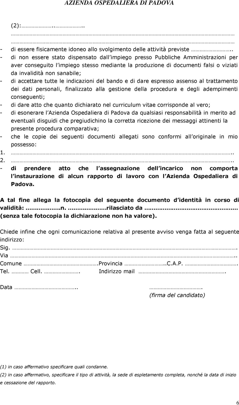 di accettare tutte le indicazioni del bando e di dare espresso assenso al trattamento dei dati personali, finalizzato alla gestione della procedura e degli adempimenti conseguenti; - di dare atto che