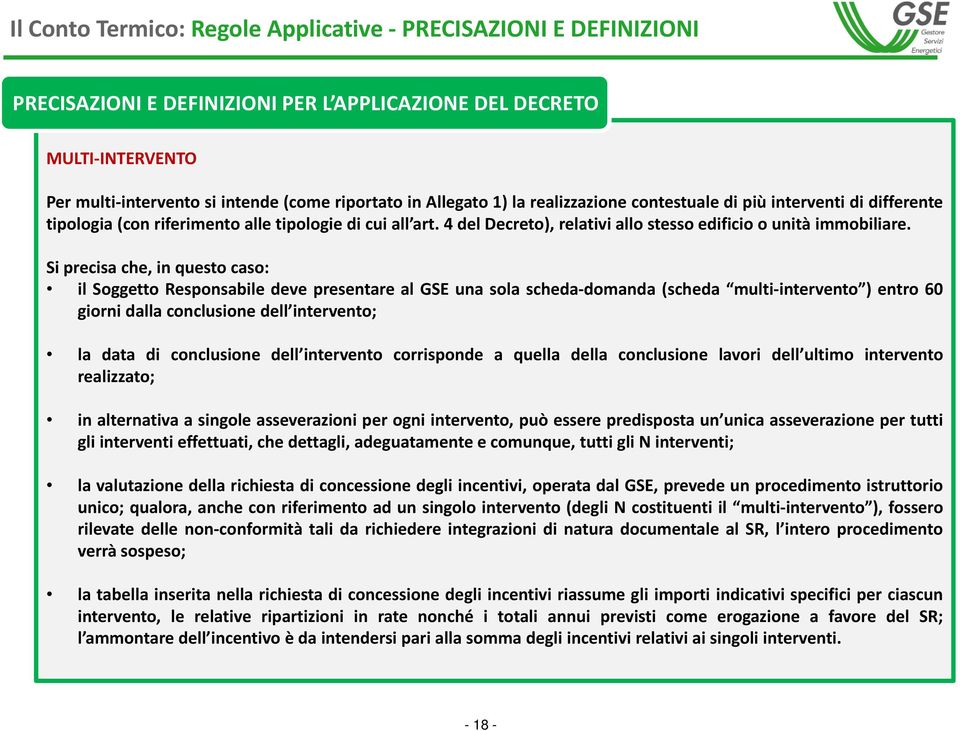 Si precisa che, in questo caso: il Soggetto Responsabile deve presentare al GSE una sola scheda domanda (scheda multi intervento ) entro 60 giorni dalla conclusione dell intervento; la data di