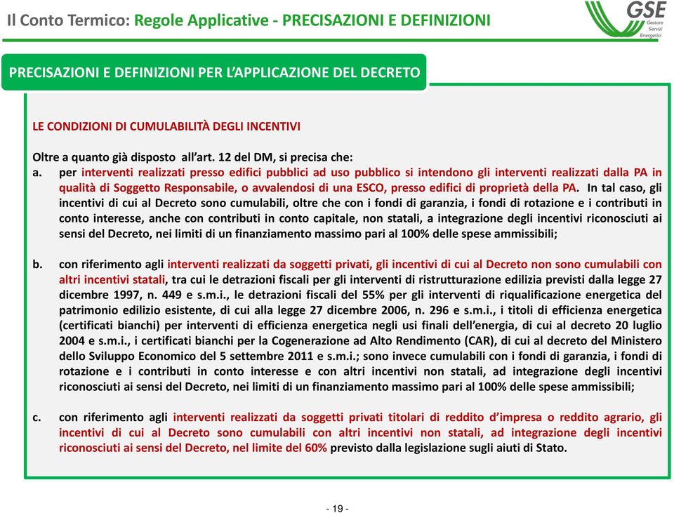 per interventi realizzati presso edifici pubblici ad uso pubblico si intendono gli interventi realizzati dalla PA in qualità di Soggetto Responsabile, o avvalendosi di una ESCO, presso edifici di