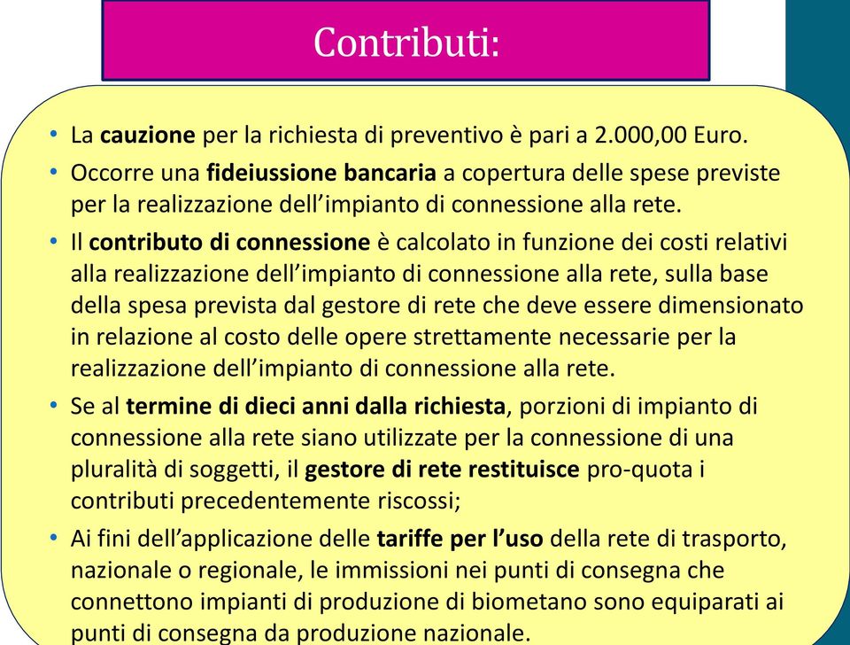 Il contributo di connessione è calcolato in funzione dei costi relativi alla realizzazione dell impianto di connessione alla rete, sulla base della spesa prevista dal gestore di rete che deve essere