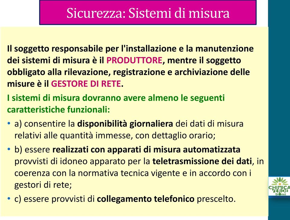 I sistemi di misura dovranno avere almeno le seguenti caratteristiche funzionali: a) consentire la disponibilità giornaliera dei dati di misura relativi alle quantità