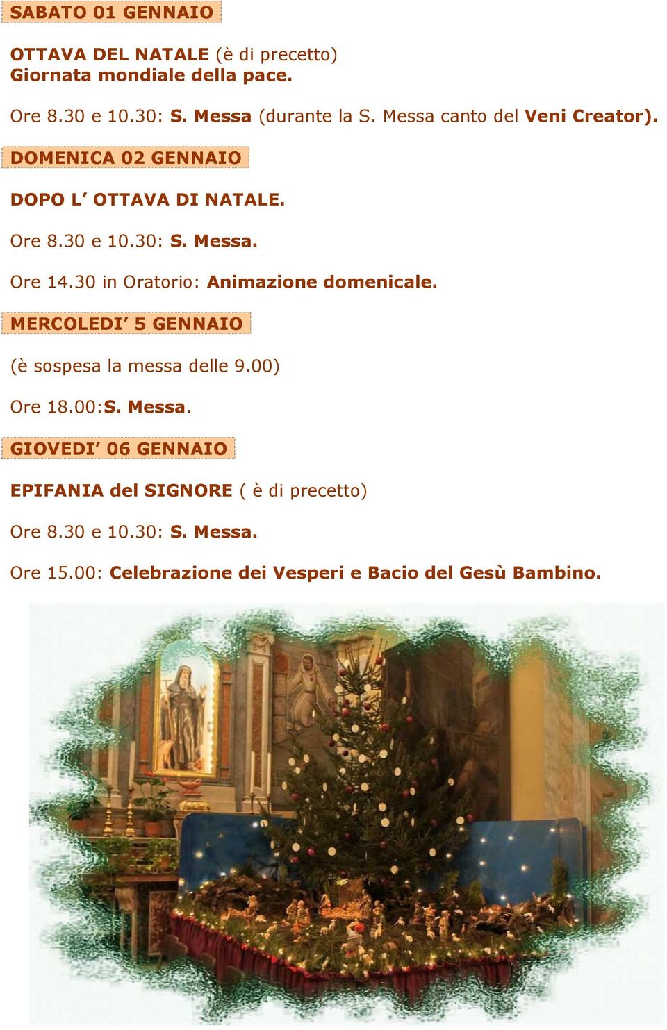 30 in Oratorio: Animazione domenicale. MERCOLEDI 5 GENNAIO (è sospesa la messa delle 9.00) Ore 18.00:S. Messa.