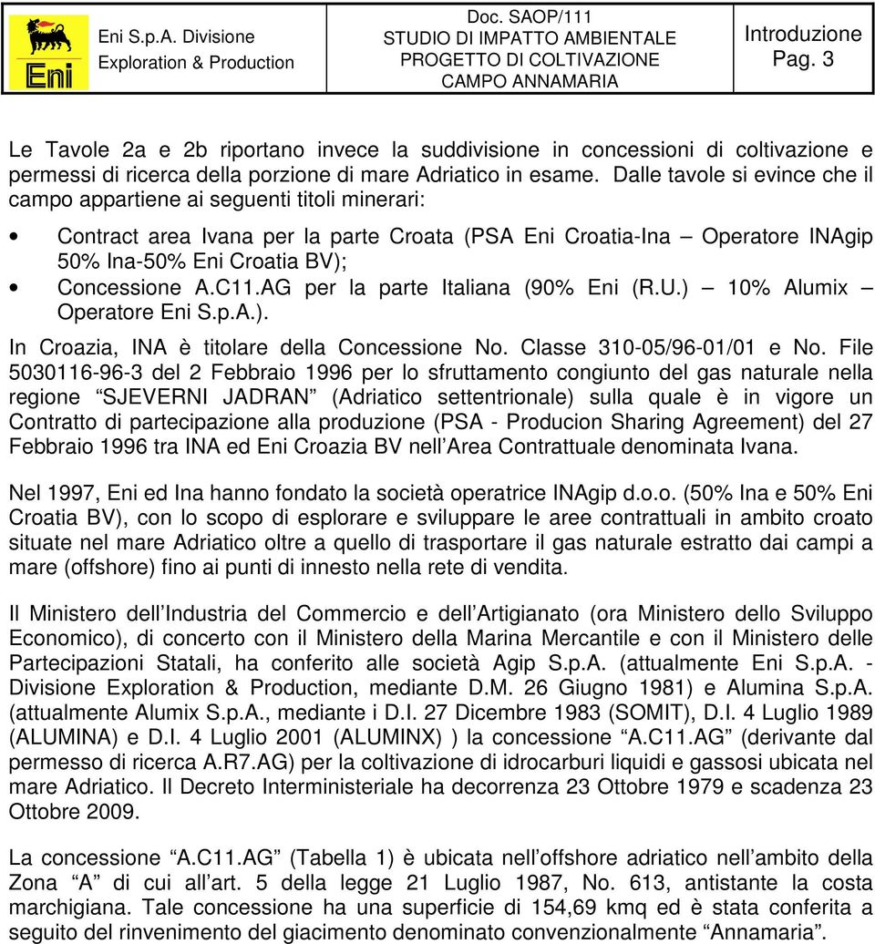 C11.AG per la parte Italiana (90% Eni (R.U.) 10% Alumix Operatore Eni S.p.A.). In Croazia, INA è titolare della Concessione No. Classe 310-05/96-01/01 e No.