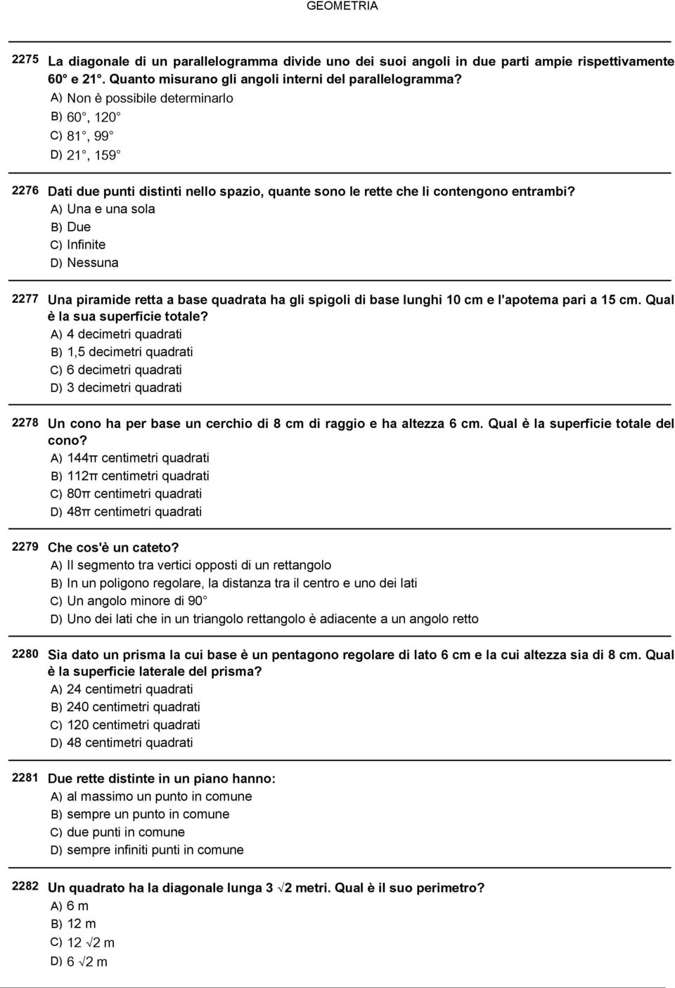 A) Non è possibile determinarlo B) 60, 120 C) 81, 99 D) 21, 159 Dati due punti distinti nello spazio, quante sono le rette che li contengono entrambi?