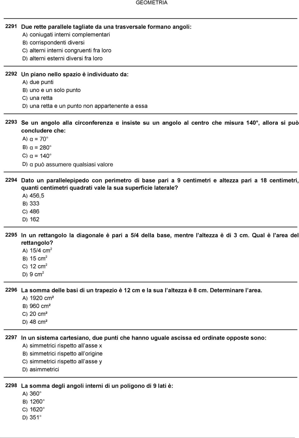 circonferenza α insiste su un angolo al centro che misura 140, allora si può concludere che: A) α = 70 B) α = 280 C) α = 140 D) α può assumere qualsiasi valore Dato un parallelepipedo con perimetro