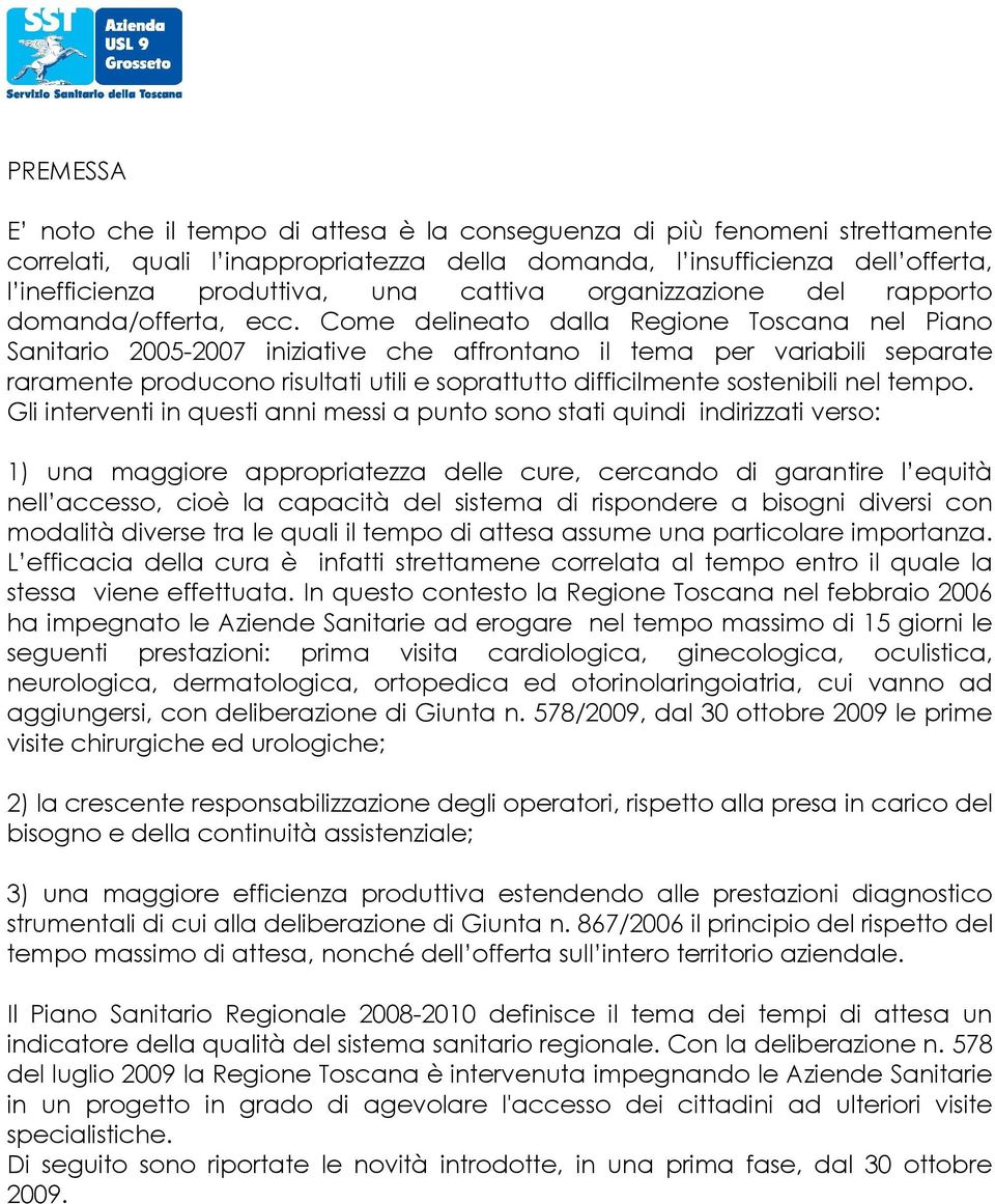 Come delineato dalla Regione Toscana nel Piano Sanitario 2005-2007 iniziative che affrontano il tema per variabili separate raramente producono risultati utili e soprattutto difficilmente sostenibili