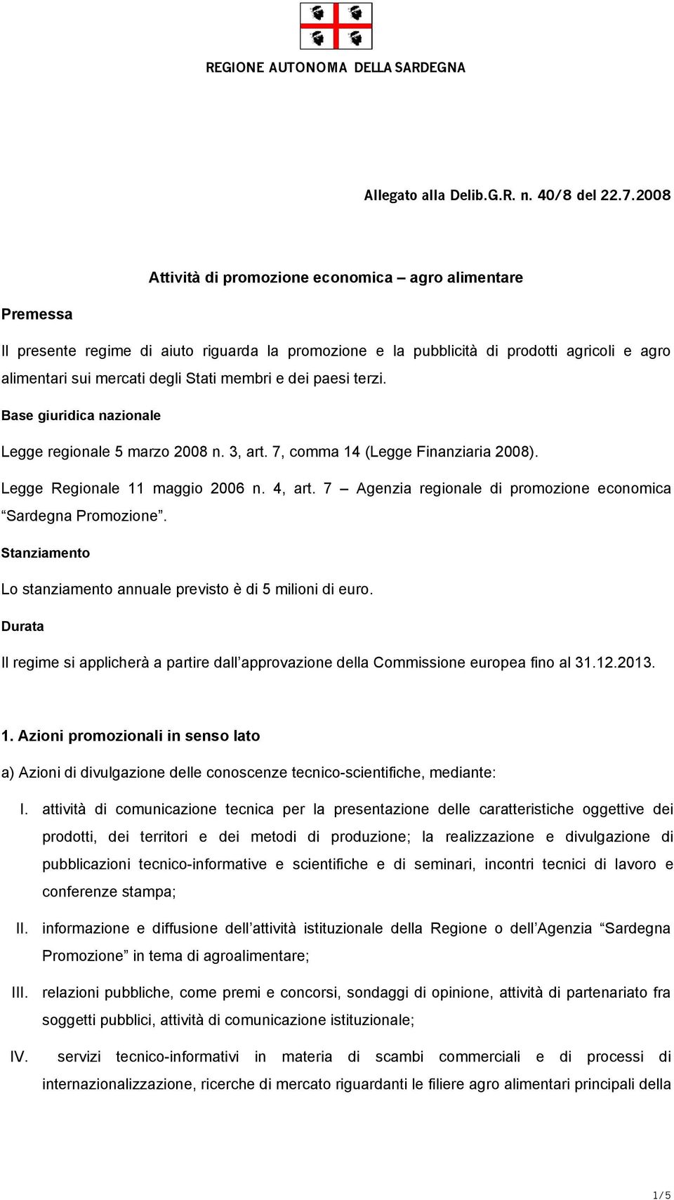 e dei paesi terzi. Base giuridica nazionale Legge regionale 5 marzo 2008 n. 3, art. 7, comma 14 (Legge Finanziaria 2008). Legge Regionale 11 maggio 2006 n. 4, art.