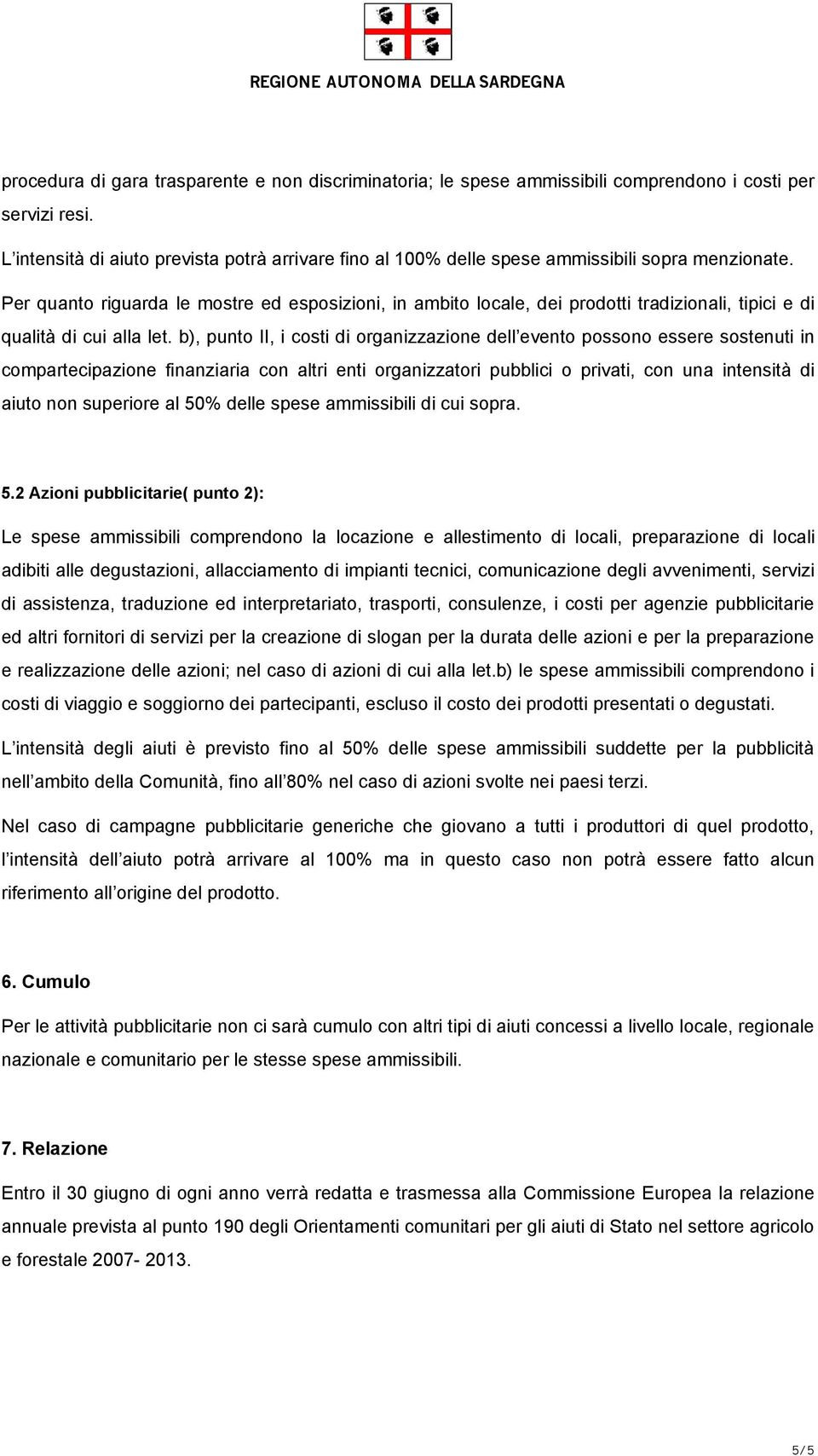 Per quanto riguarda le mostre ed esposizioni, in ambito locale, dei prodotti tradizionali, tipici e di qualità di cui alla let.