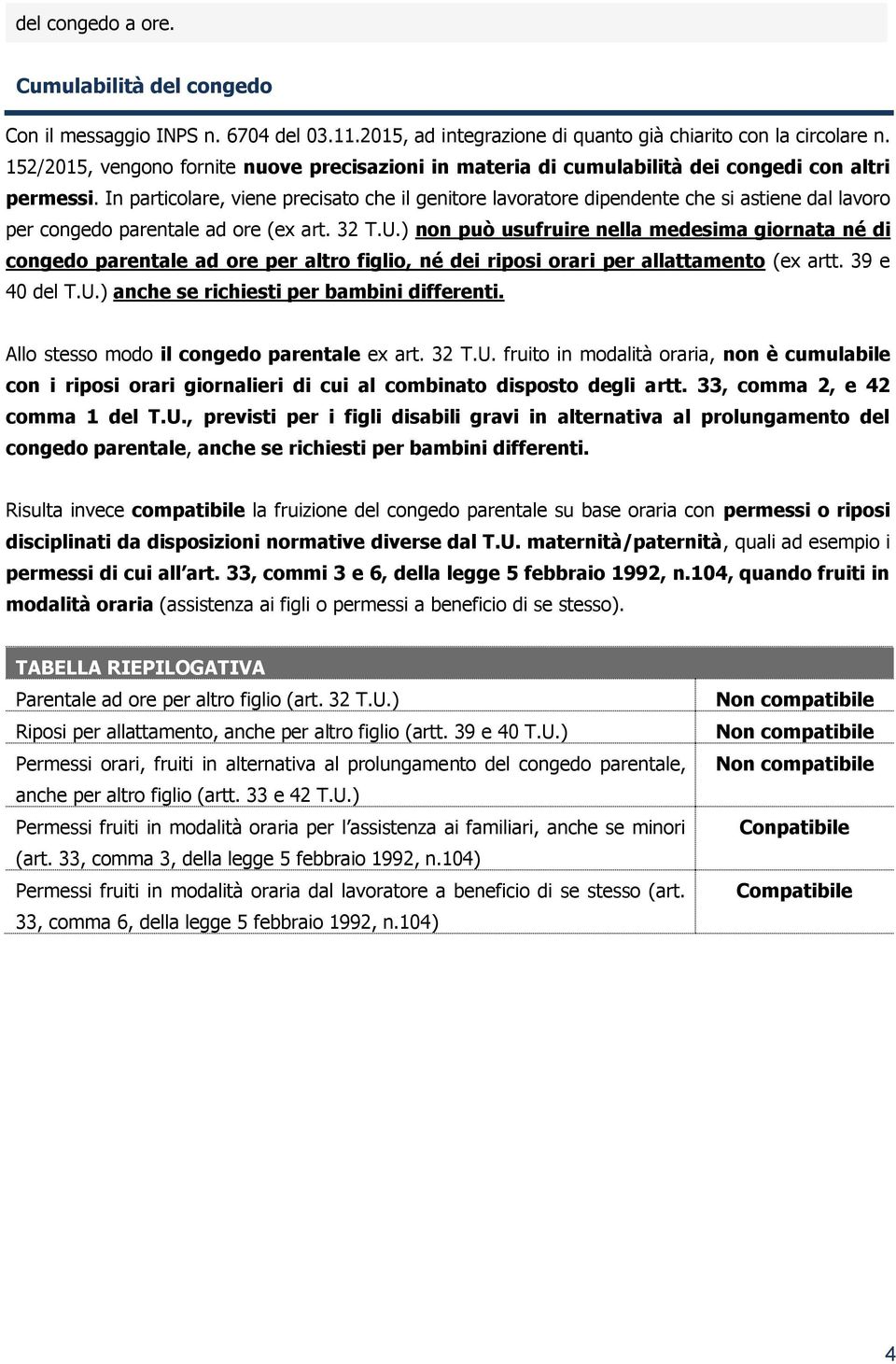 In particolare, viene precisato che il genitore lavoratore dipendente che si astiene dal lavoro per congedo parentale ad ore (ex art. 32 T.U.