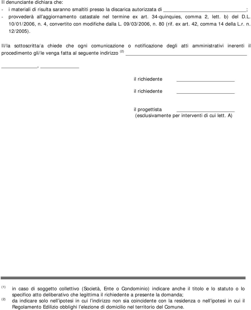 Il/la sottoscritta/a chiede che ogni comunicazione o notificazione degli atti amministrativi inerenti il procedimento gli/le venga fatta al seguente indirizzo (2), il richiedente il richiedente il