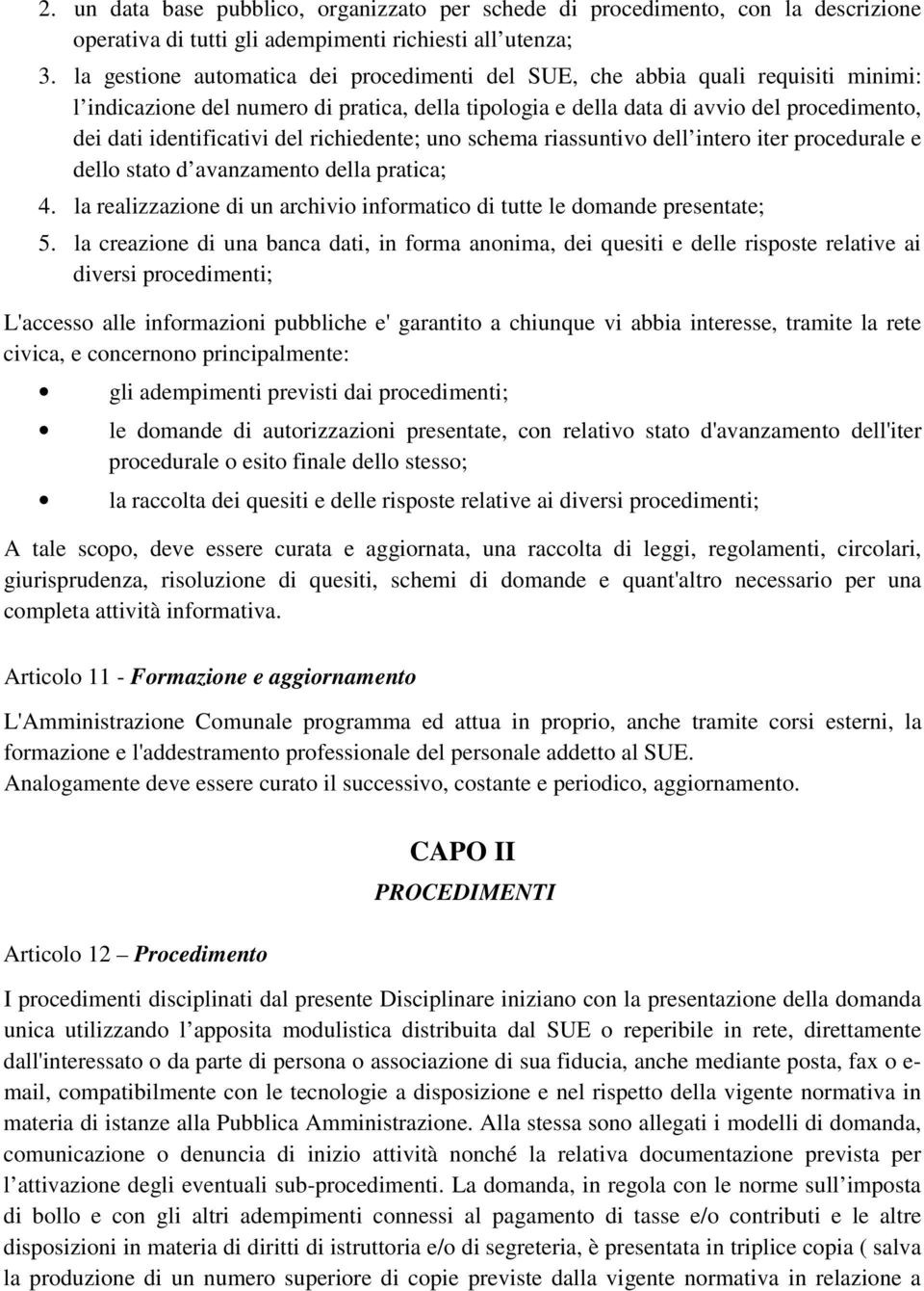 del richiedente; uno schema riassuntivo dell intero iter procedurale e dello stato d avanzamento della pratica; 4. la realizzazione di un archivio informatico di tutte le domande presentate; 5.