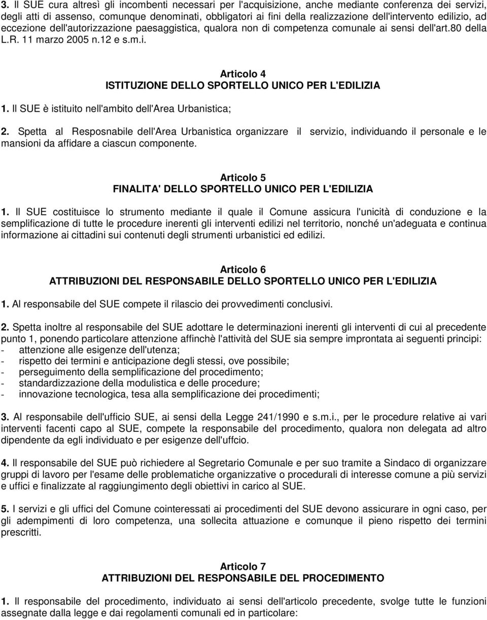 Il SUE è istituito nell'ambito dell'area Urbanistica; 2. Spetta al Resposnabile dell'area Urbanistica organizzare il servizio, individuando il personale e le mansioni da affidare a ciascun componente.