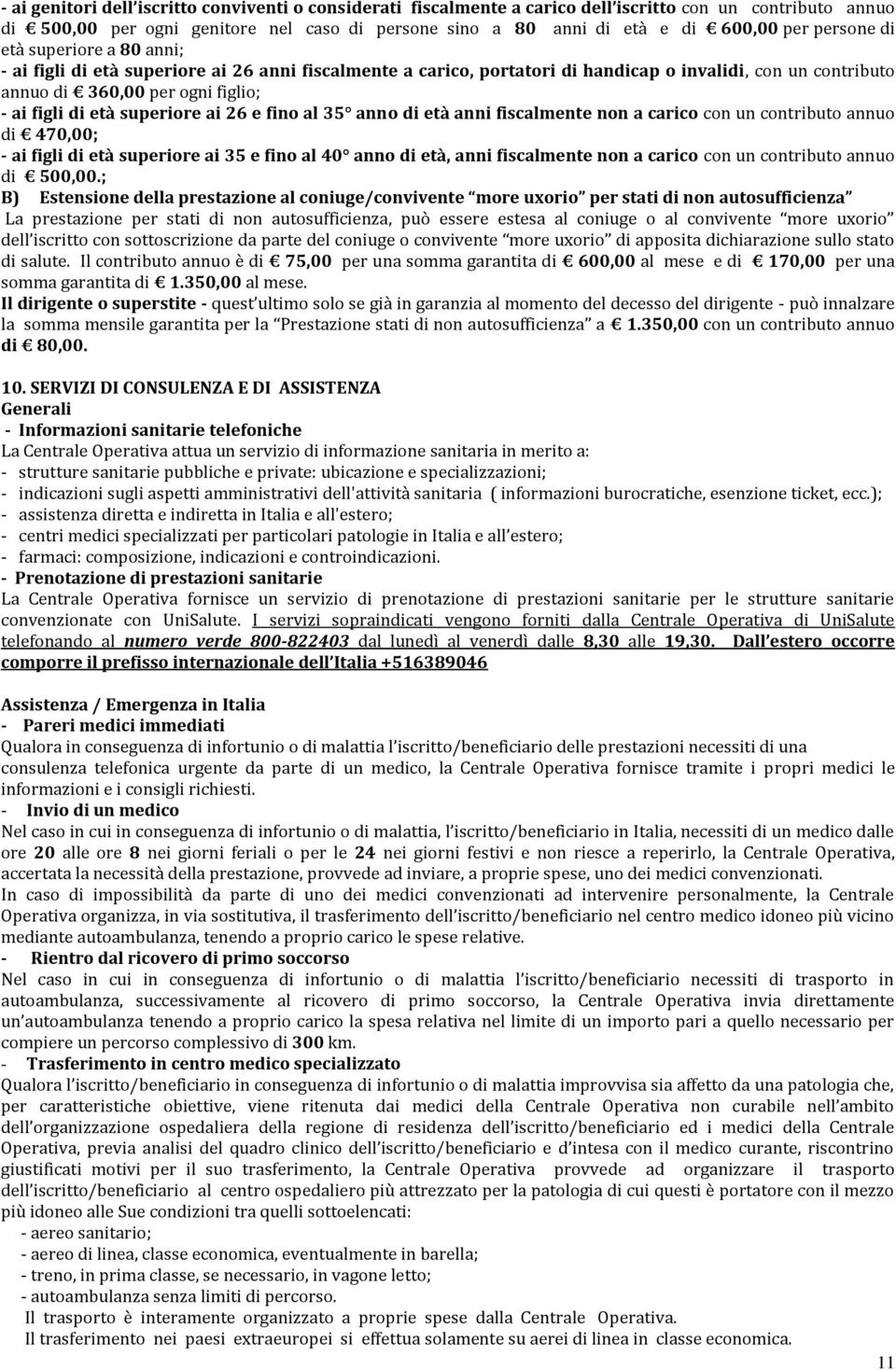 superiore ai 26 e fino al 35 anno di età anni fiscalmente non a carico con un contributo annuo di 470,00; - ai figli di età superiore ai 35 e fino al 40 anno di età, anni fiscalmente non a carico con