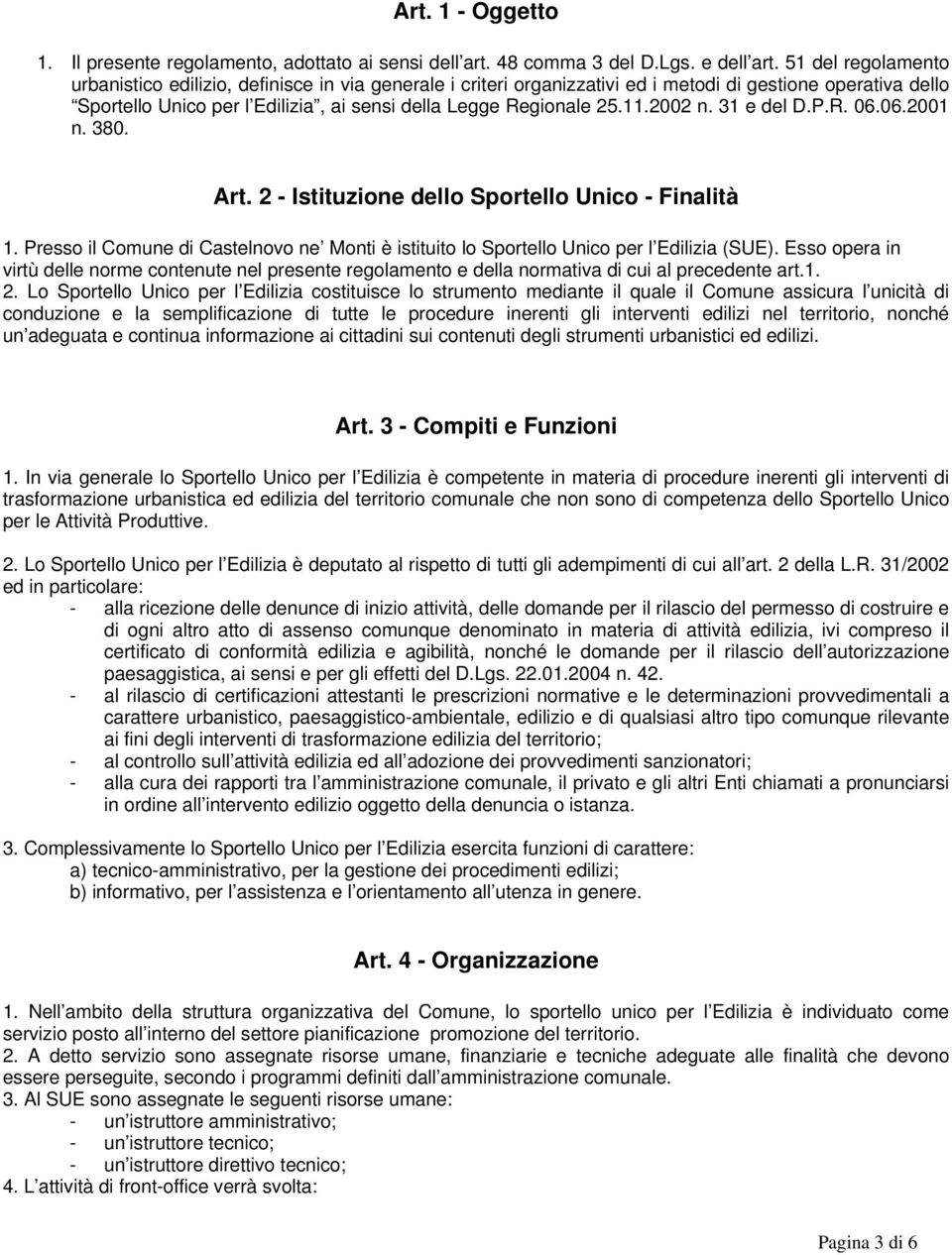 2002 n. 31 e del D.P.R. 06.06.2001 n. 380. Art. 2 - Istituzione dello Sportello Unico - Finalità 1. Presso il Comune di Castelnovo ne Monti è istituito lo Sportello Unico per l Edilizia (SUE).