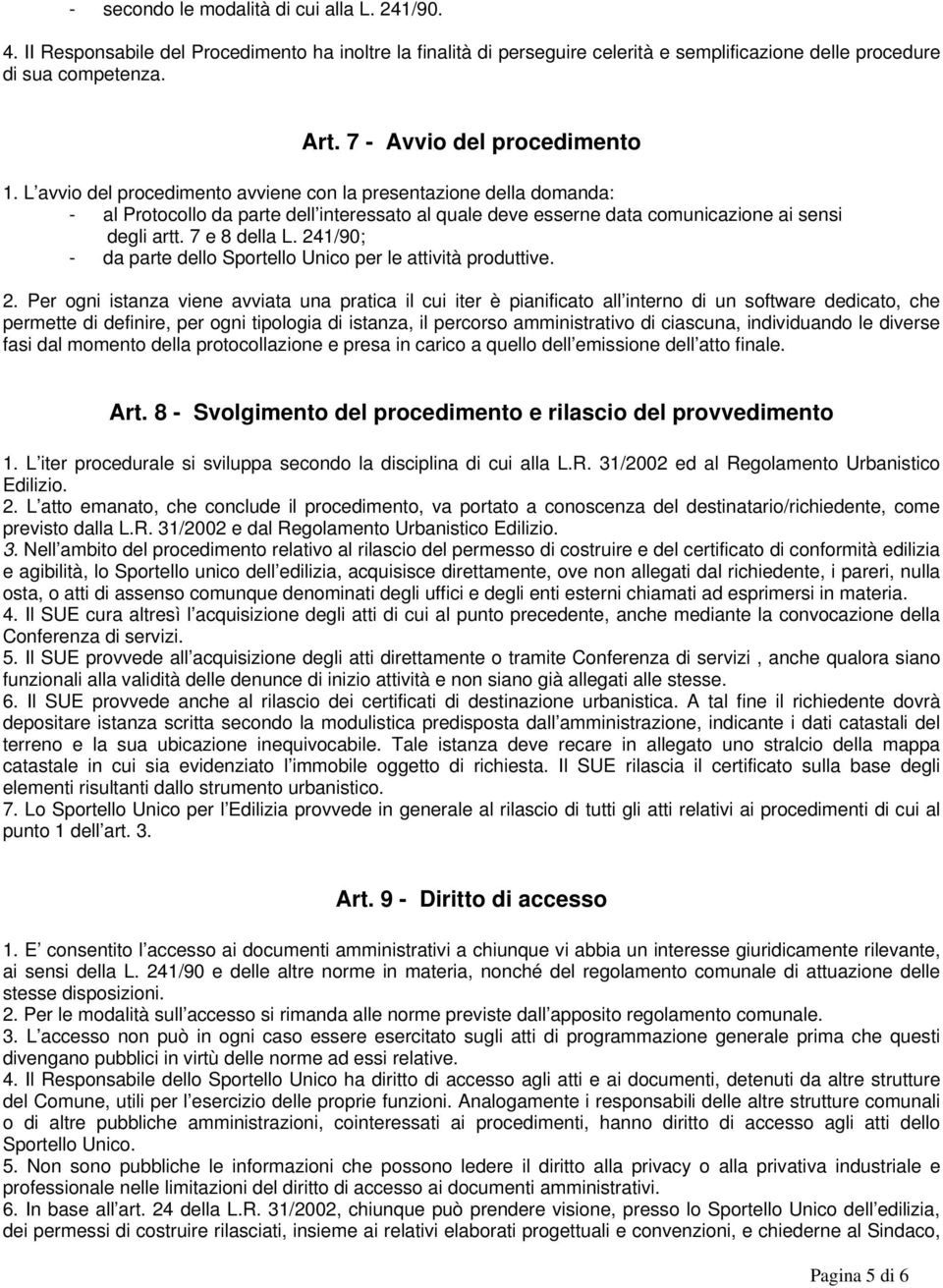 L avvio del procedimento avviene con la presentazione della domanda: - al Protocollo da parte dell interessato al quale deve esserne data comunicazione ai sensi degli artt. 7 e 8 della L.