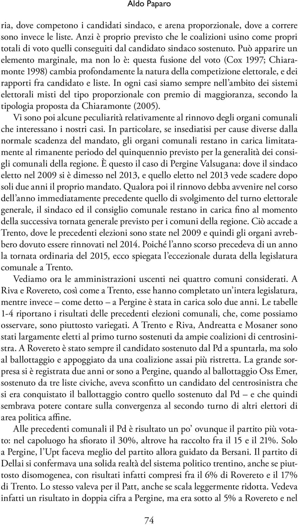 Può apparire un elemento marginale, ma non lo è: questa fusione del voto (Cox 1997; Chiaramonte 1998) cambia profondamente la natura della competizione elettorale, e dei rapporti fra candidato e