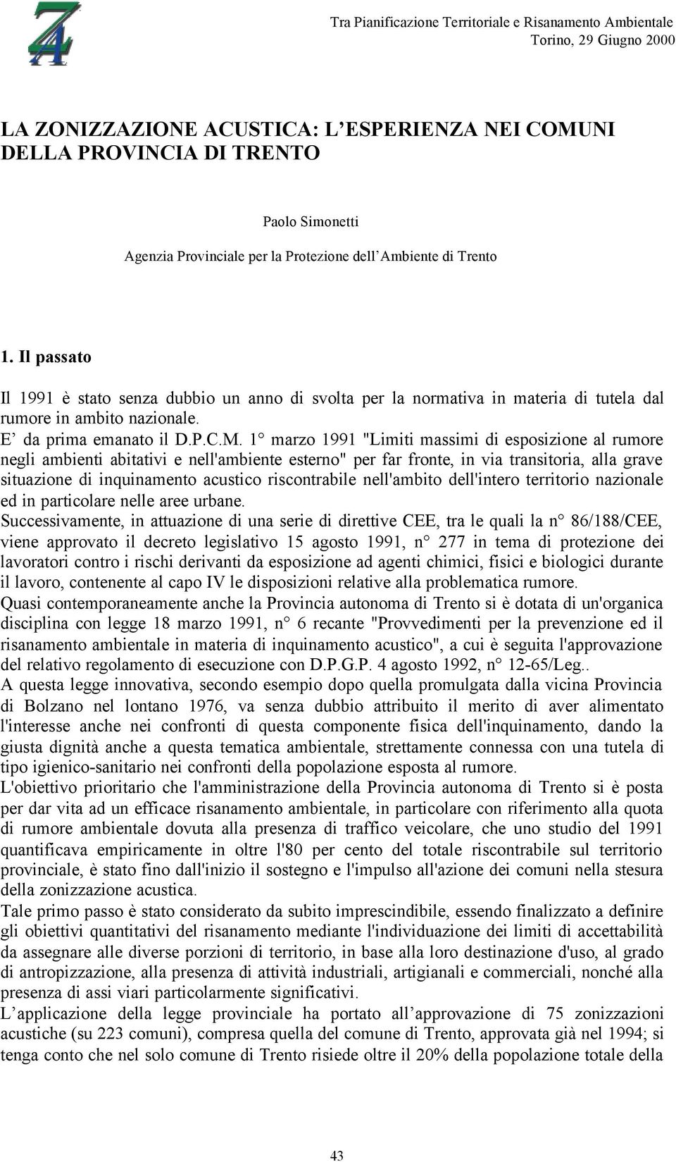 1 marzo 1991 "Limiti massimi di esposizione al rumore negli ambienti abitativi e nell'ambiente esterno" per far fronte, in via transitoria, alla grave situazione di inquinamento acustico