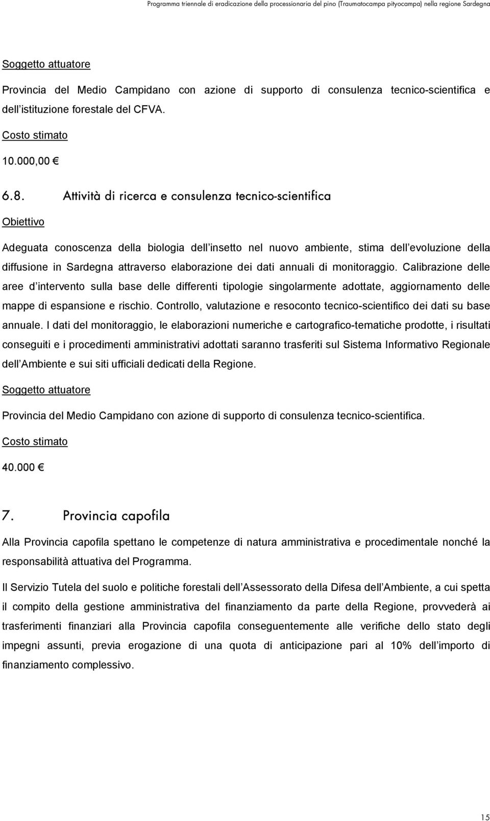 elaborazione dei dati annuali di monitoraggio. Calibrazione delle aree d intervento sulla base delle differenti tipologie singolarmente adottate, aggiornamento delle mappe di espansione e rischio.