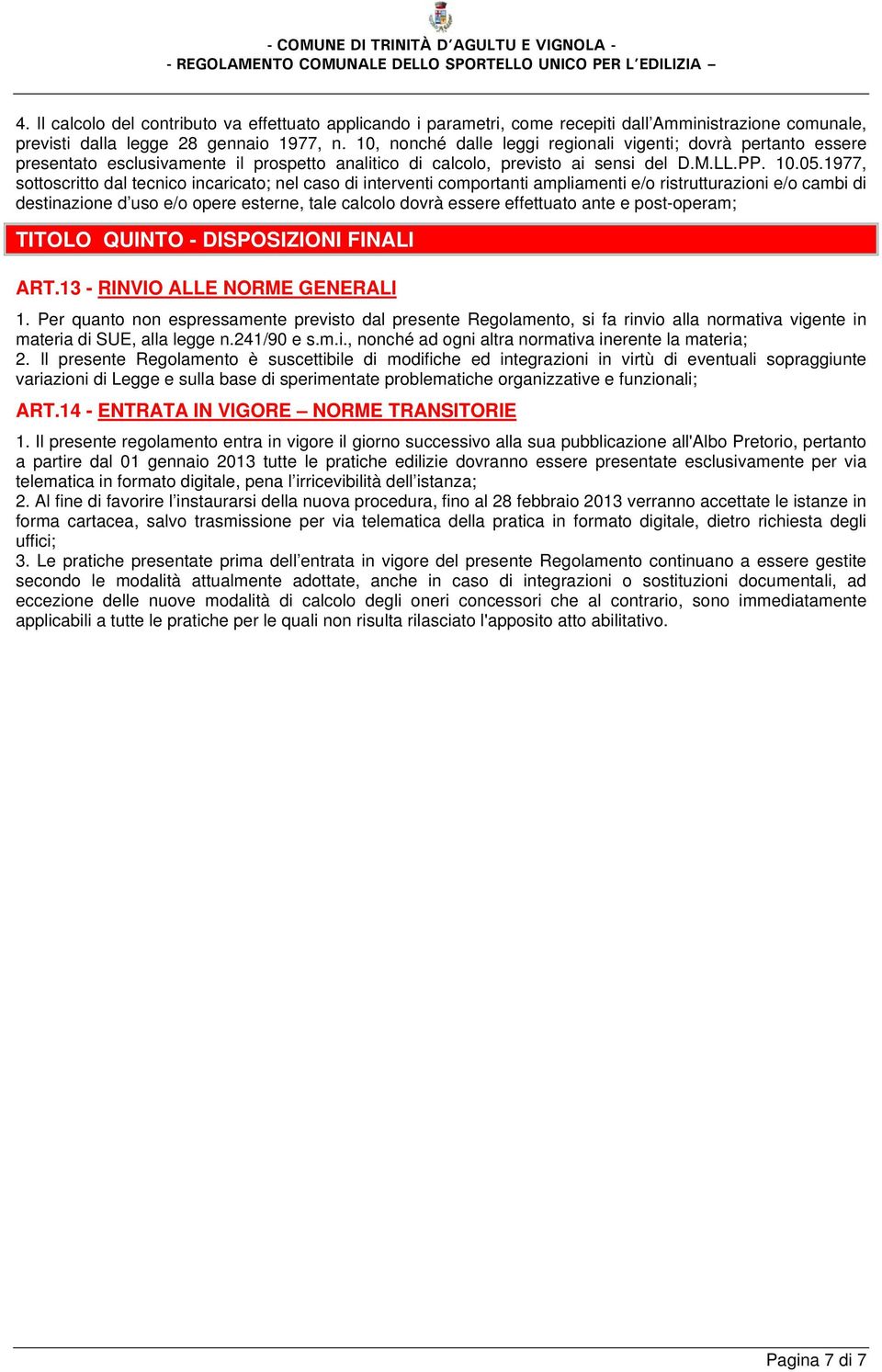 1977, sottoscritto dal tecnico incaricato; nel caso di interventi comportanti ampliamenti e/o ristrutturazioni e/o cambi di destinazione d uso e/o opere esterne, tale calcolo dovrà essere effettuato