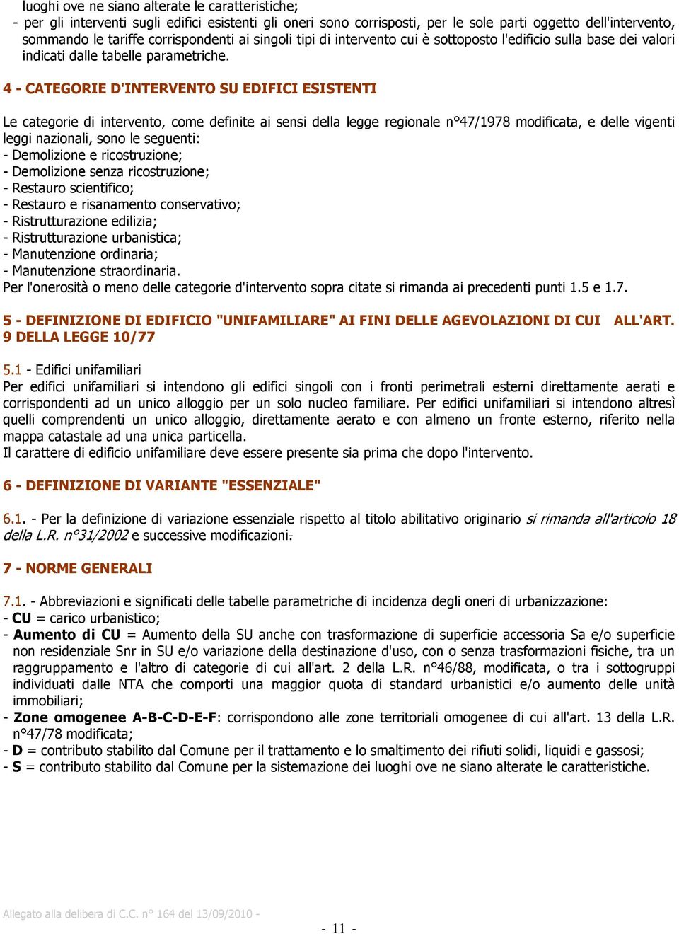 4 - CATEGORIE D'INTERVENTO SU EDIFICI ESISTENTI Le categorie di intervento, come definite ai sensi della legge regionale n 47/1978 modificata, e delle vigenti leggi nazionali, sono le seguenti: -