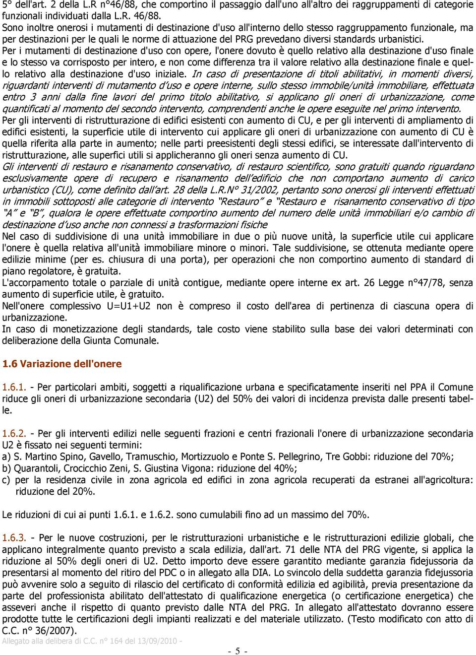 Sono inoltre onerosi i mutamenti di destinazione d'uso all'interno dello stesso raggruppamento funzionale, ma per destinazioni per le quali le norme di attuazione del PRG prevedano diversi standards