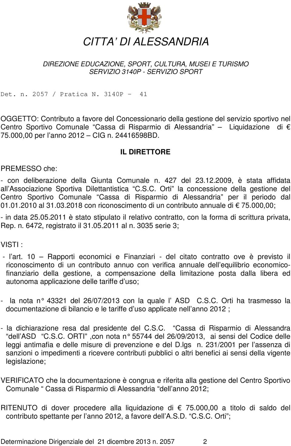 000,00 per l anno 2012 CIG n. 24416598BD. PREMESSO che: IL DIRETTORE - con deliberazione della Giunta Comunale n. 427 del 23.12.2009, è stata affidata all Associazione Sportiva Dilettantistica C.S.C. Orti la concessione della gestione del Centro Sportivo Comunale Cassa di Risparmio di Alessandria per il periodo dal 01.