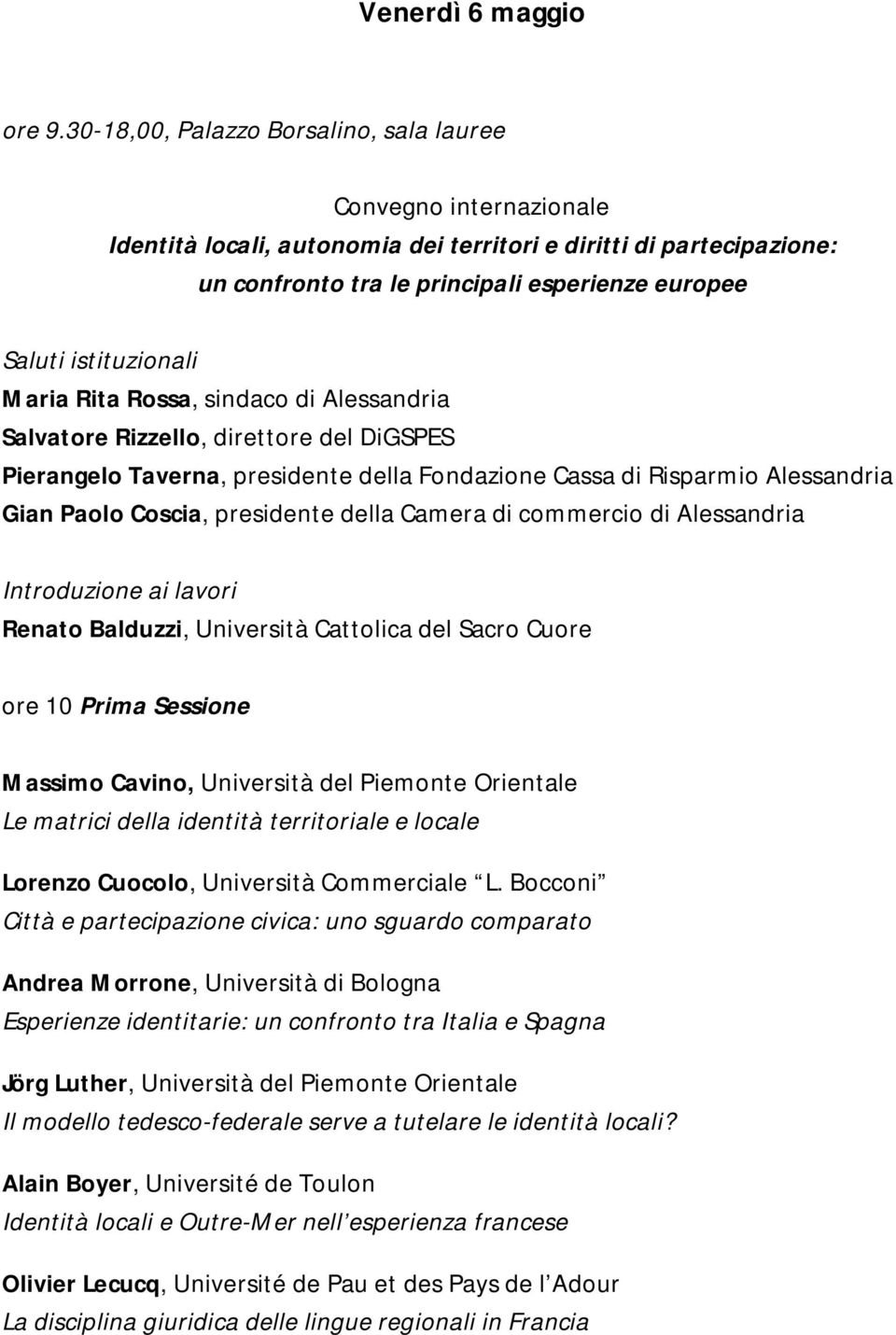 istituzionali Maria Rita Rossa, sindaco di Alessandria Salvatore Rizzello, direttore del DiGSPES Pierangelo Taverna, presidente della Fondazione Cassa di Risparmio Alessandria Gian Paolo Coscia,