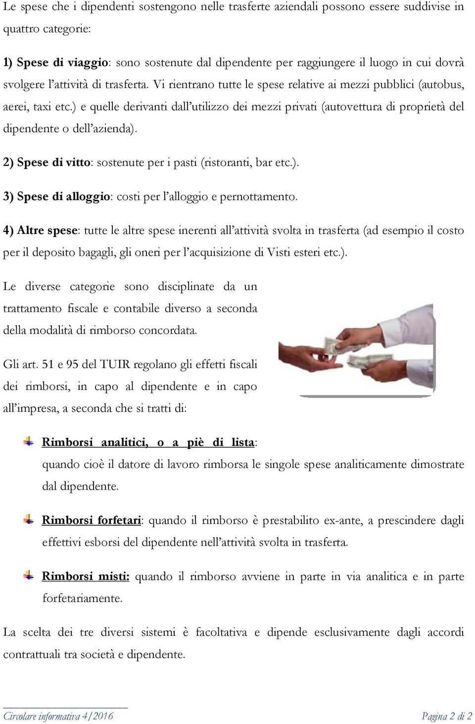 ) e quelle derivanti dall utilizzo dei mezzi privati (autovettura di proprietà del dipendente o dell azienda). 2) Spese di vitto: sostenute per i pasti (ristoranti, bar etc.). 3) Spese di alloggio: costi per l alloggio e pernottamento.