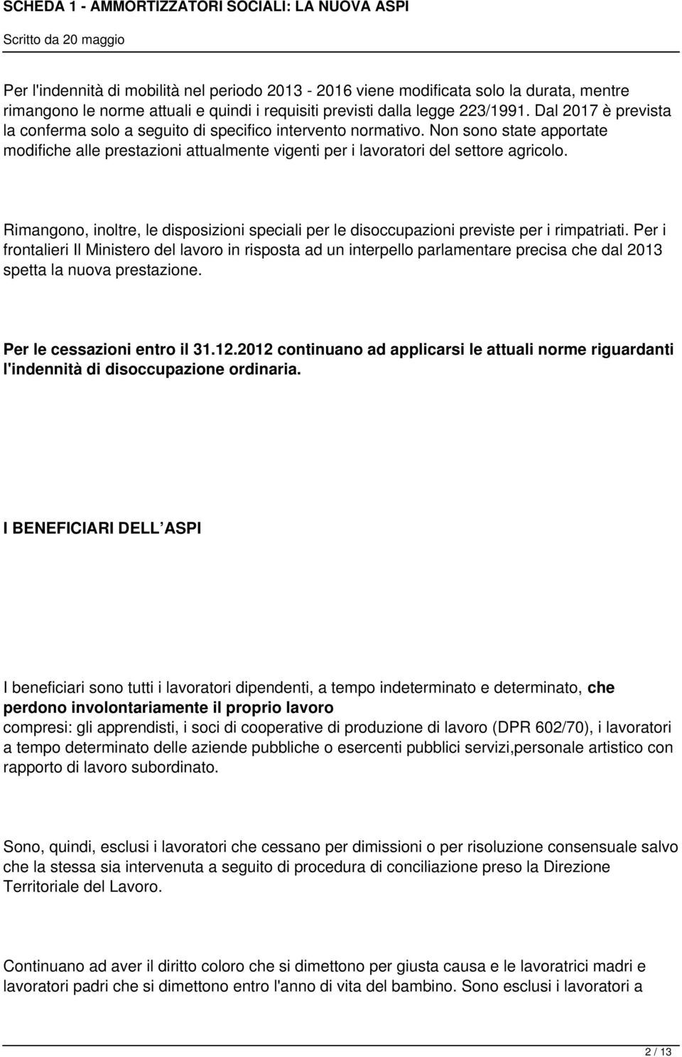 Rimangono, inoltre, le disposizioni speciali per le disoccupazioni previste per i rimpatriati.