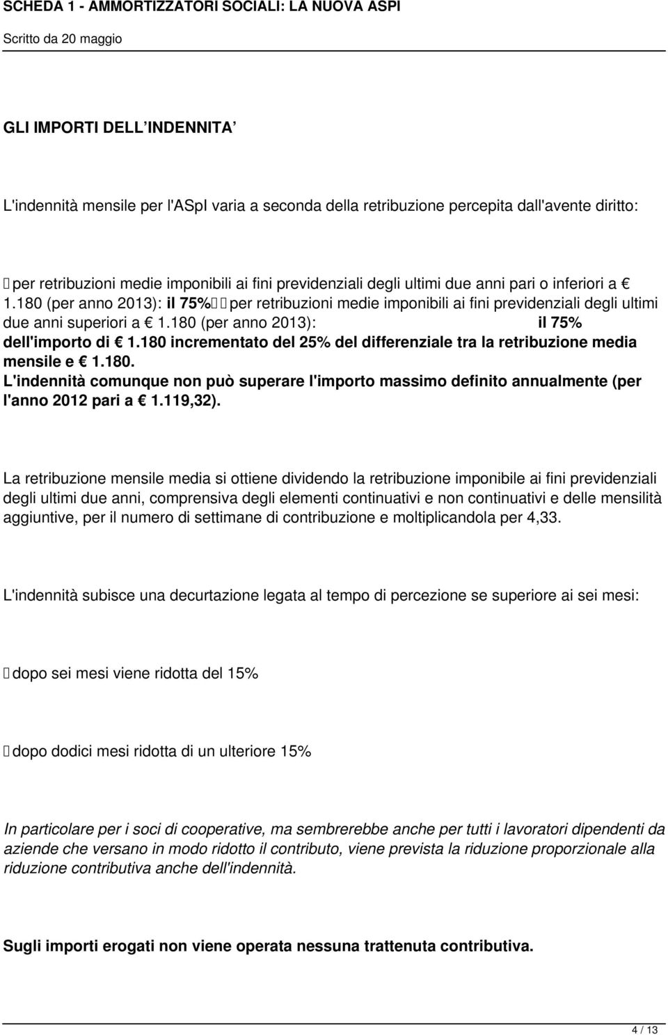 180 incrementato del 25% del differenziale tra la retribuzione media mensile e 1.180. L'indennità comunque non può superare l'importo massimo definito annualmente (per l'anno 2012 pari a 1.119,32).