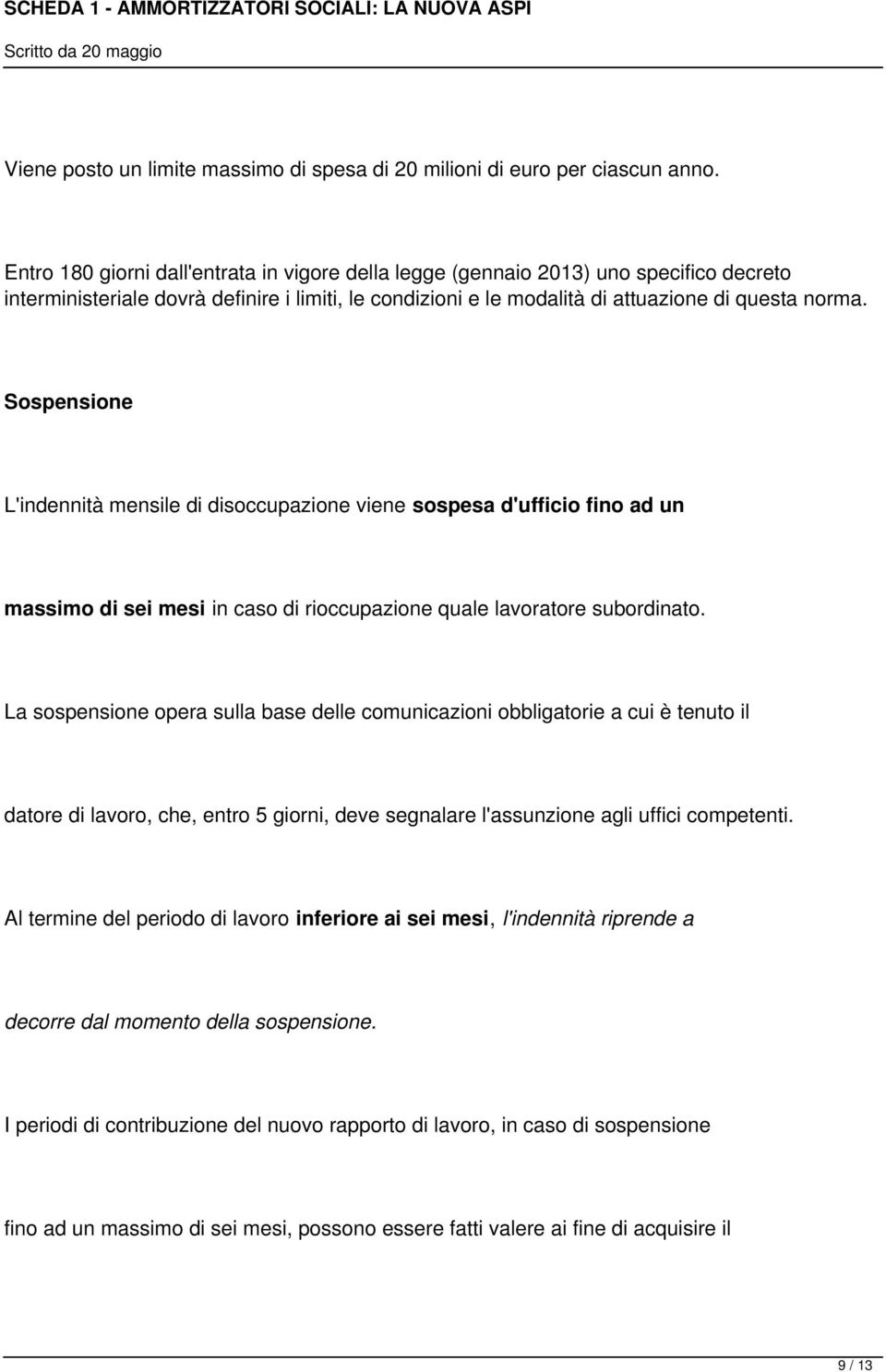 Sospensione L'indennità mensile di disoccupazione viene sospesa d'ufficio fino ad un massimo di sei mesi in caso di rioccupazione quale lavoratore subordinato.