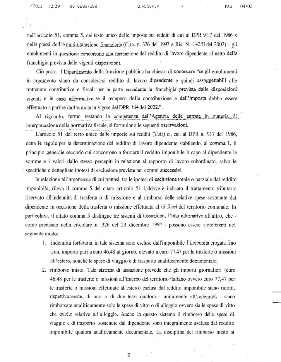 Ciò posto, il Dipartimento della funzione pubblica ha chiesto di conoscere "se gli emolumenti in argomento siano da considerarsi reddito di lavoro dipendente e quindi assoggettabilì alle trattenute