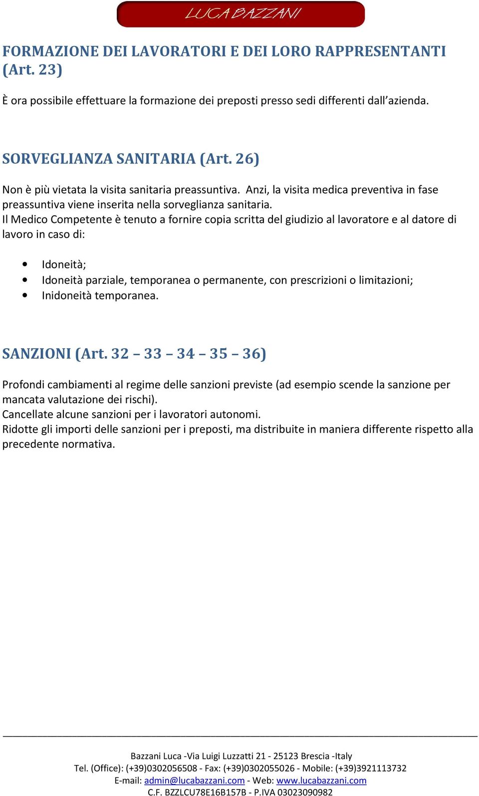 Il Medico Competente è tenuto a fornire copia scritta del giudizio al lavoratore e al datore di lavoro in caso di: Idoneità; Idoneità parziale, temporanea o permanente, con prescrizioni o