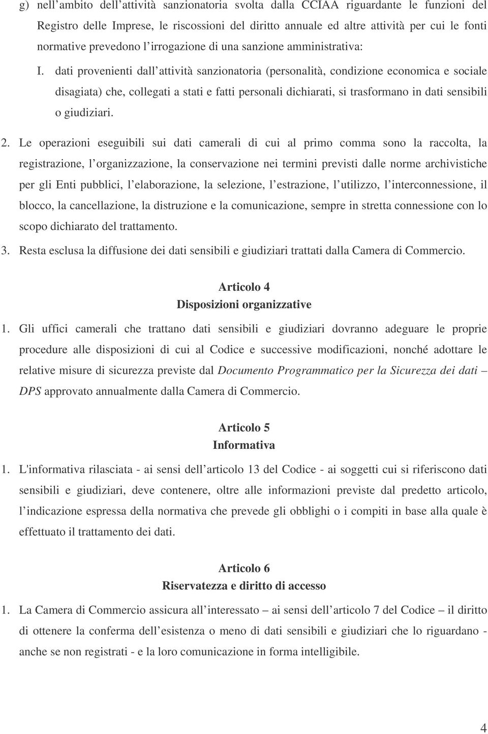 dati provenienti dall attività sanzionatoria (personalità, condizione economica e sociale disagiata) che, collegati a stati e fatti personali dichiarati, si trasformano in dati sensibili o giudiziari.