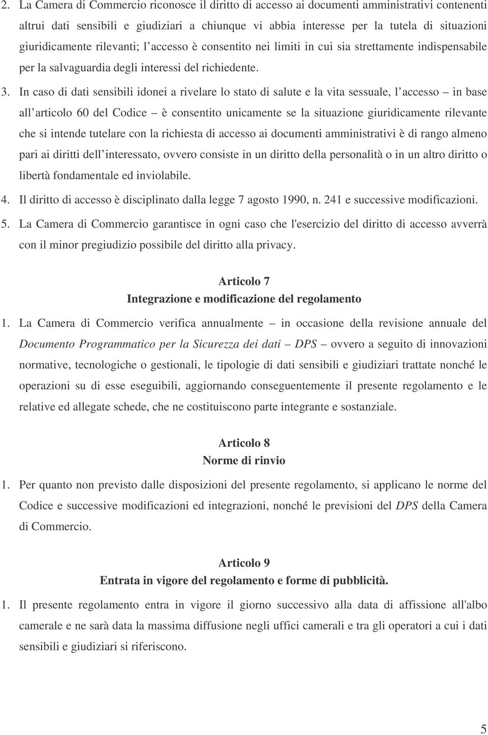 In caso di dati sensibili idonei a rivelare lo stato di salute e la vita sessuale, l accesso in base all articolo 60 del Codice è consentito unicamente se la situazione giuridicamente rilevante che