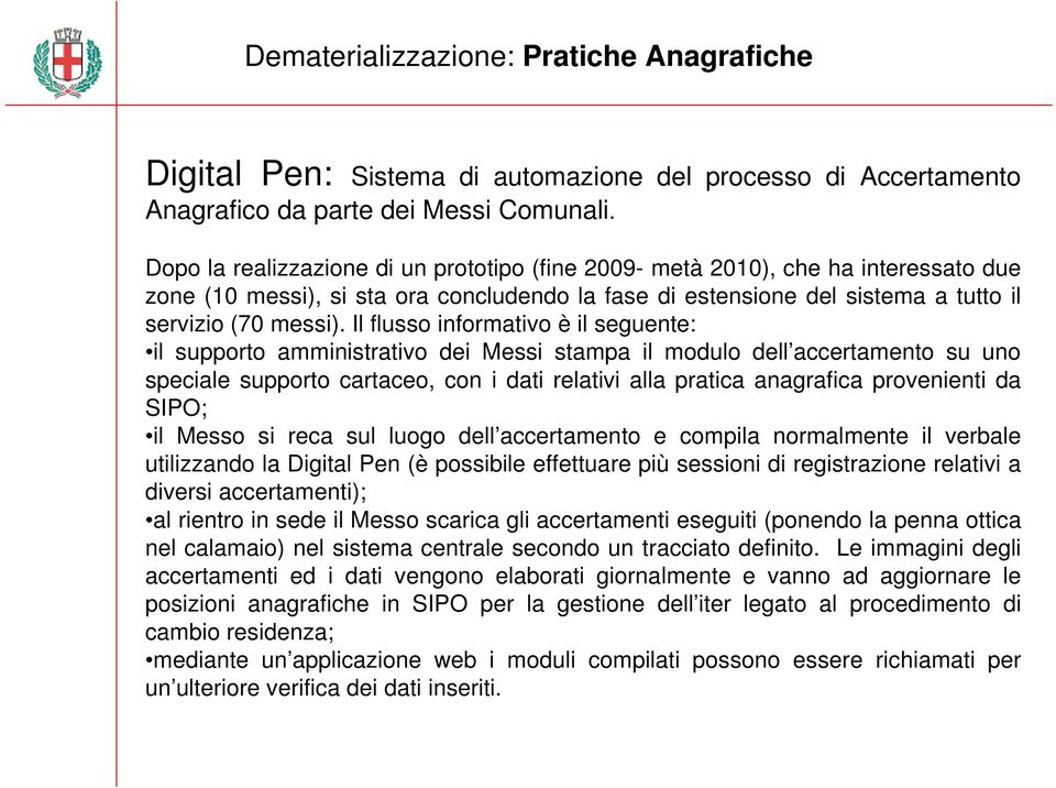 Il flusso informativo è il seguente: il supporto amministrativo dei Messi stampa il modulo dell accertamento su uno speciale supporto cartaceo, con i dati relativi alla pratica anagrafica provenienti